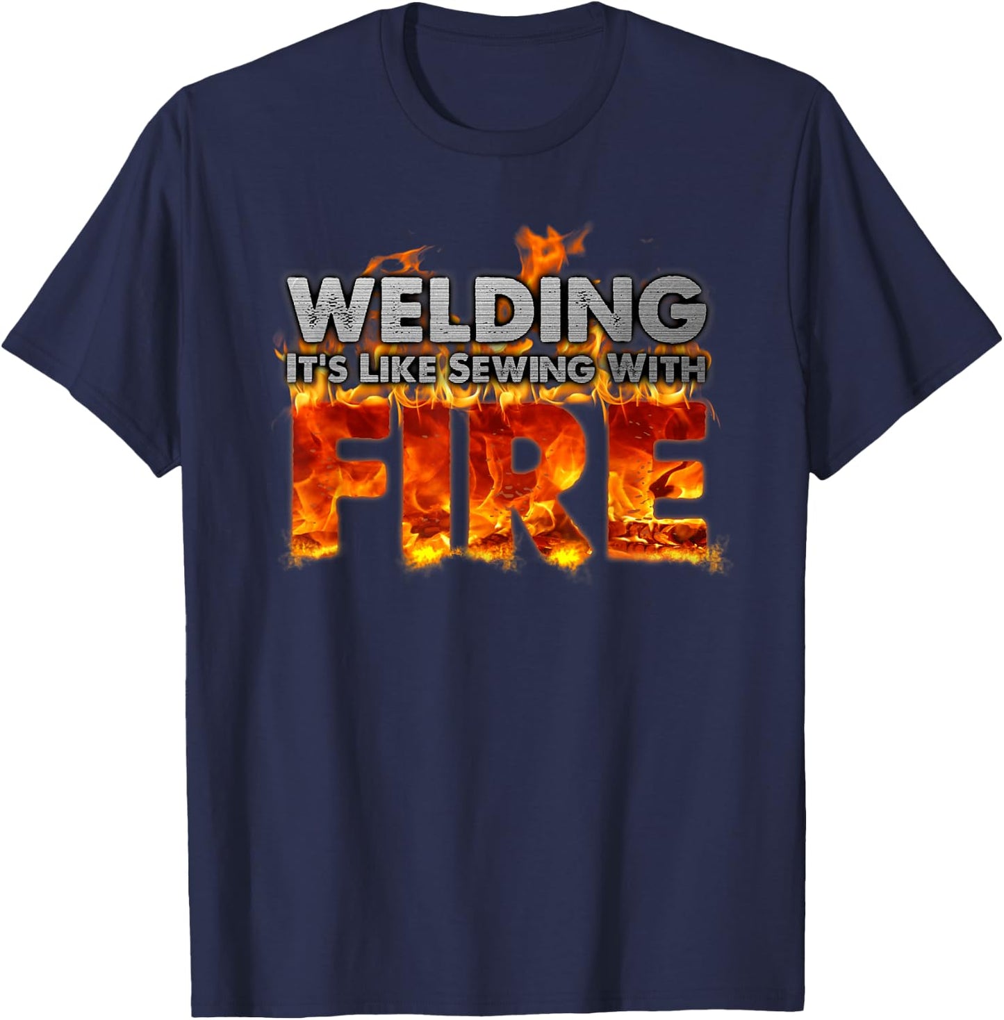 "Welding It's Like Sewing With Fire" Fun Welder Gift T-Shirt - T-Shirt | Navy