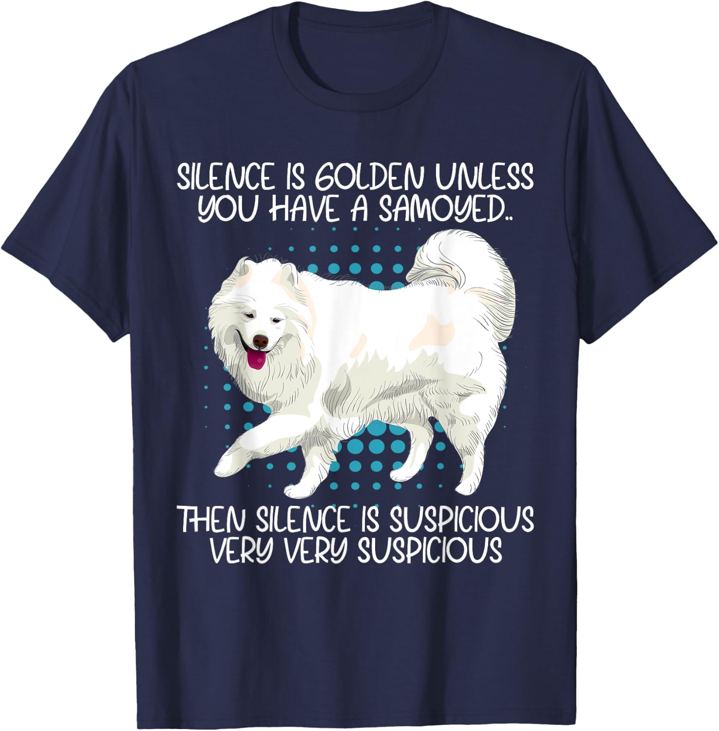 Funny Silence Is Suspicious Very Very Suspicious Samoyed T-Shirt - T-Shirt | Navy