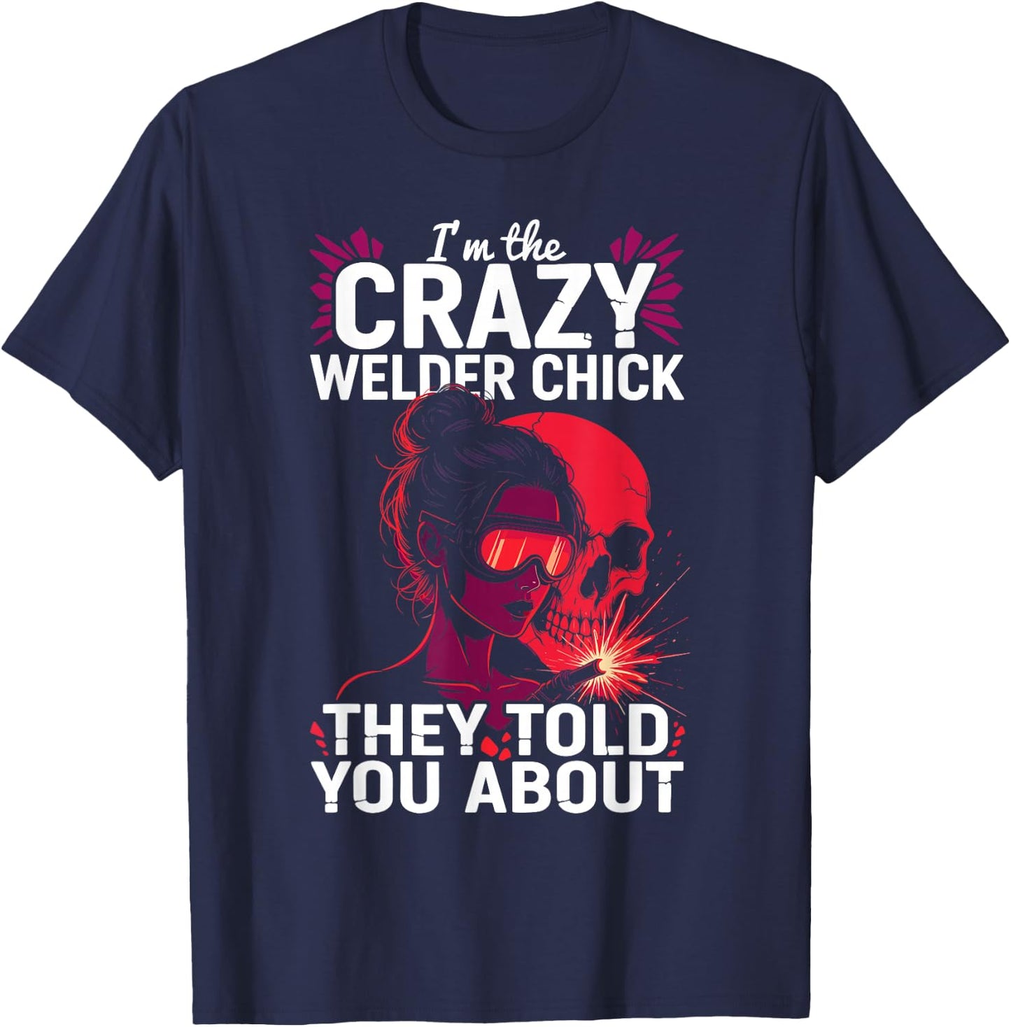Crazy Welder Chick Told You About Metalworkers Welding Girl T-Shirt - T-Shirt | Navy