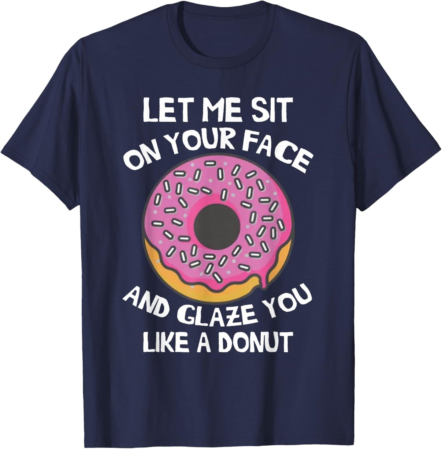 Let Me Sit On Your Face And Glaze You Like A Donut Funny T-Shirt - T-Shirt | Navy