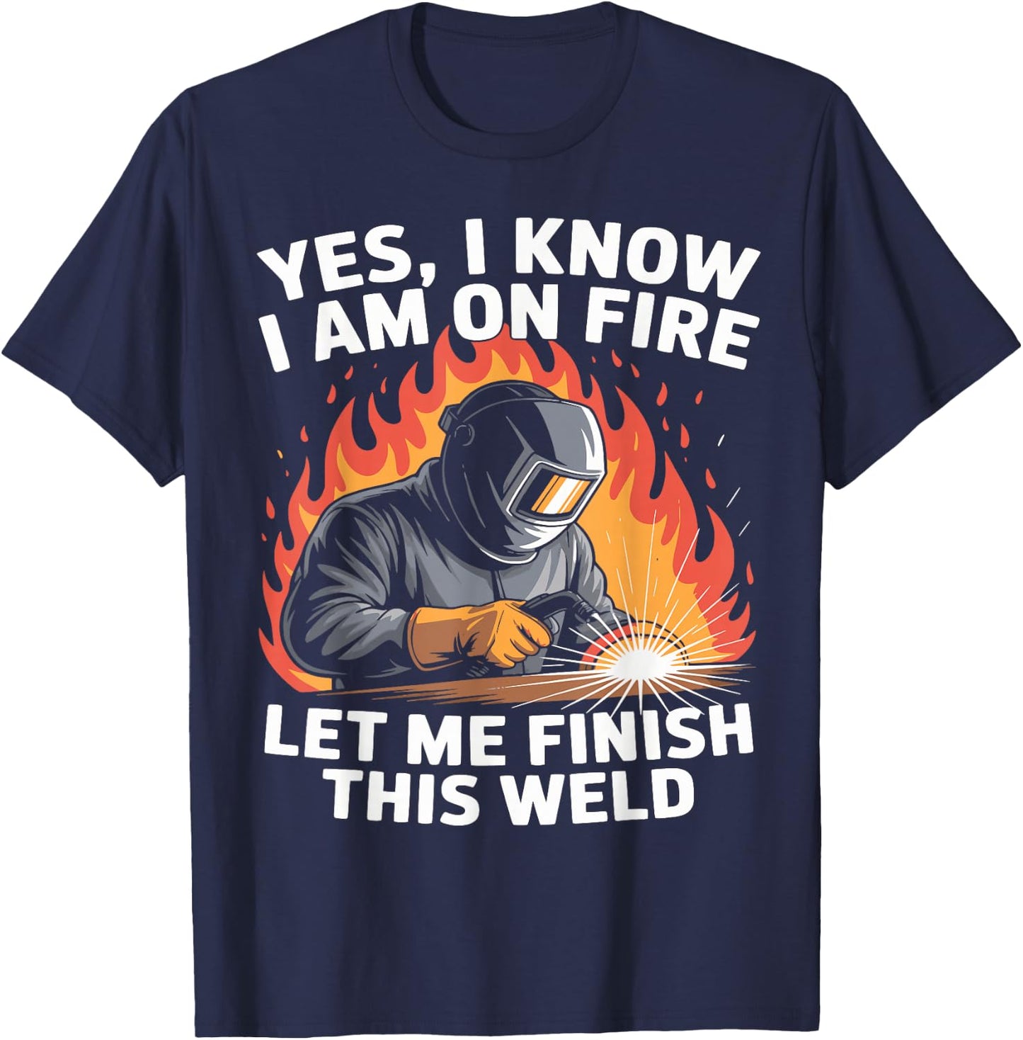 Yes I Know I Am On Fire - Metal Worker Welder & Welding T-Shirt - T-Shirt | Navy