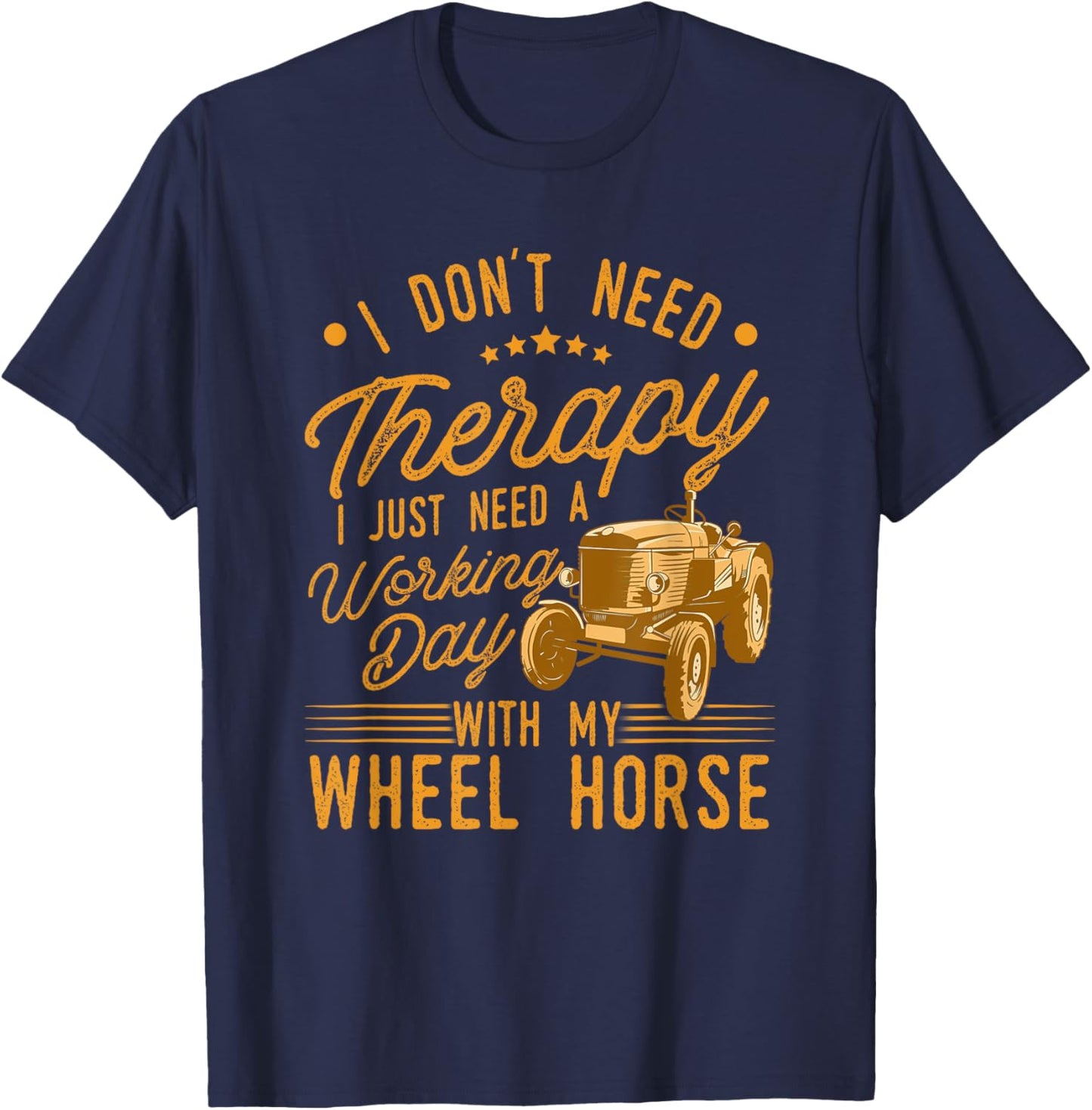 I Don't Need Therapy I Just Need A My Wheel Horse Tractor T-Shirt - T-Shirt | Navy