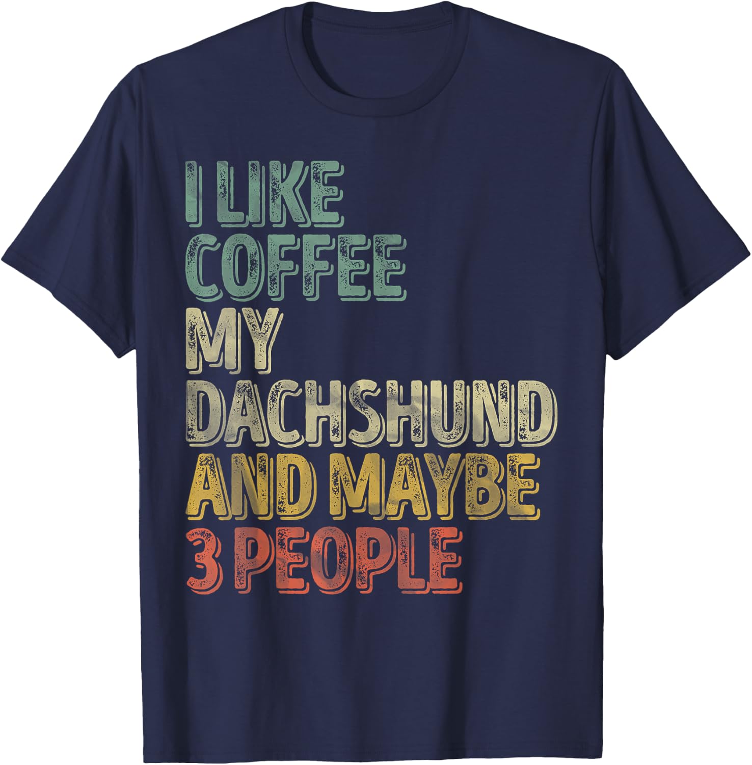 Coffee Shirt I Like Coffee My Dachshund And Maybe 3 People T-Shirt - T-Shirt | Navy