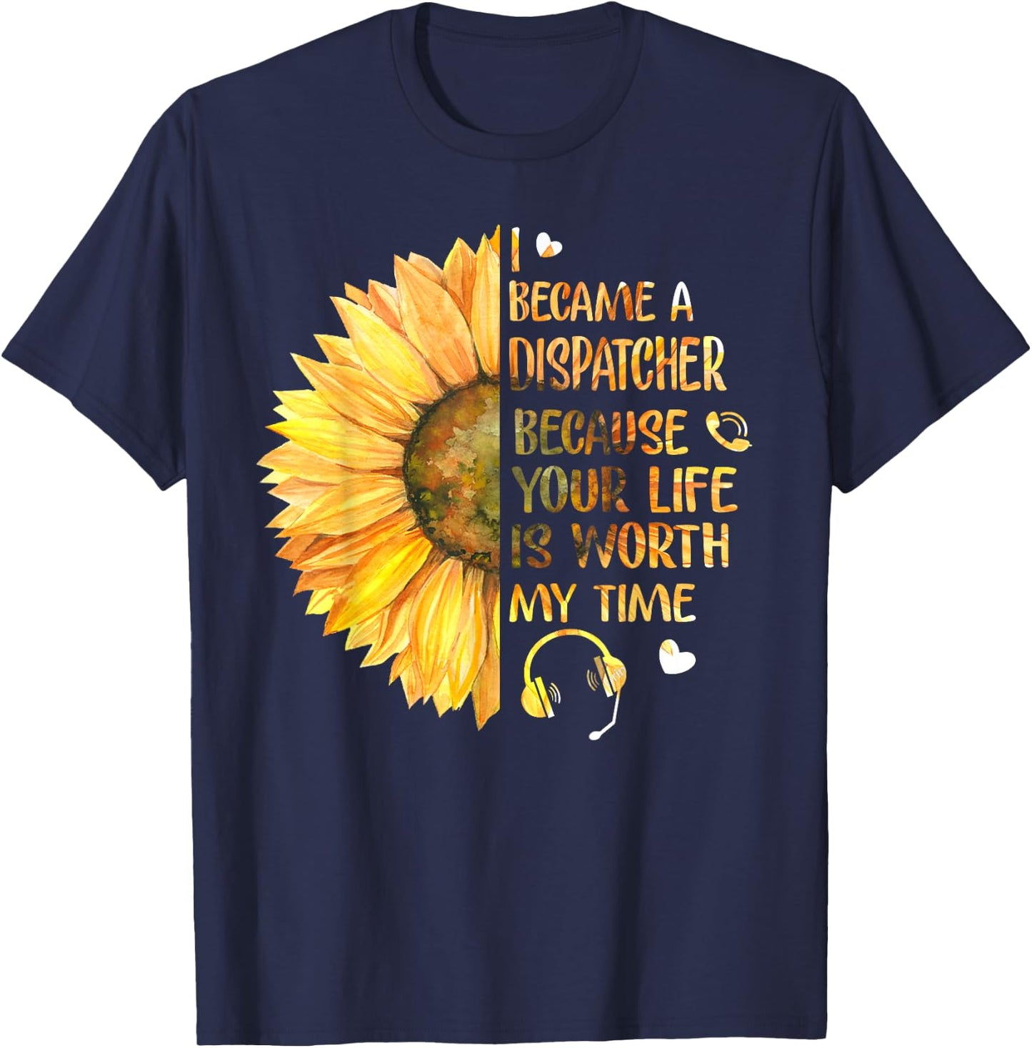 I Became A Dispatcher Because Your Life Is Worth My Time T-Shirt - T-Shirt | Navy
