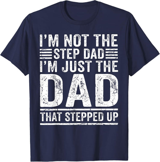 Im Not The Step Dad Im The Dad that Stepped Up Father T-Shirt - T-Shirt | Navy