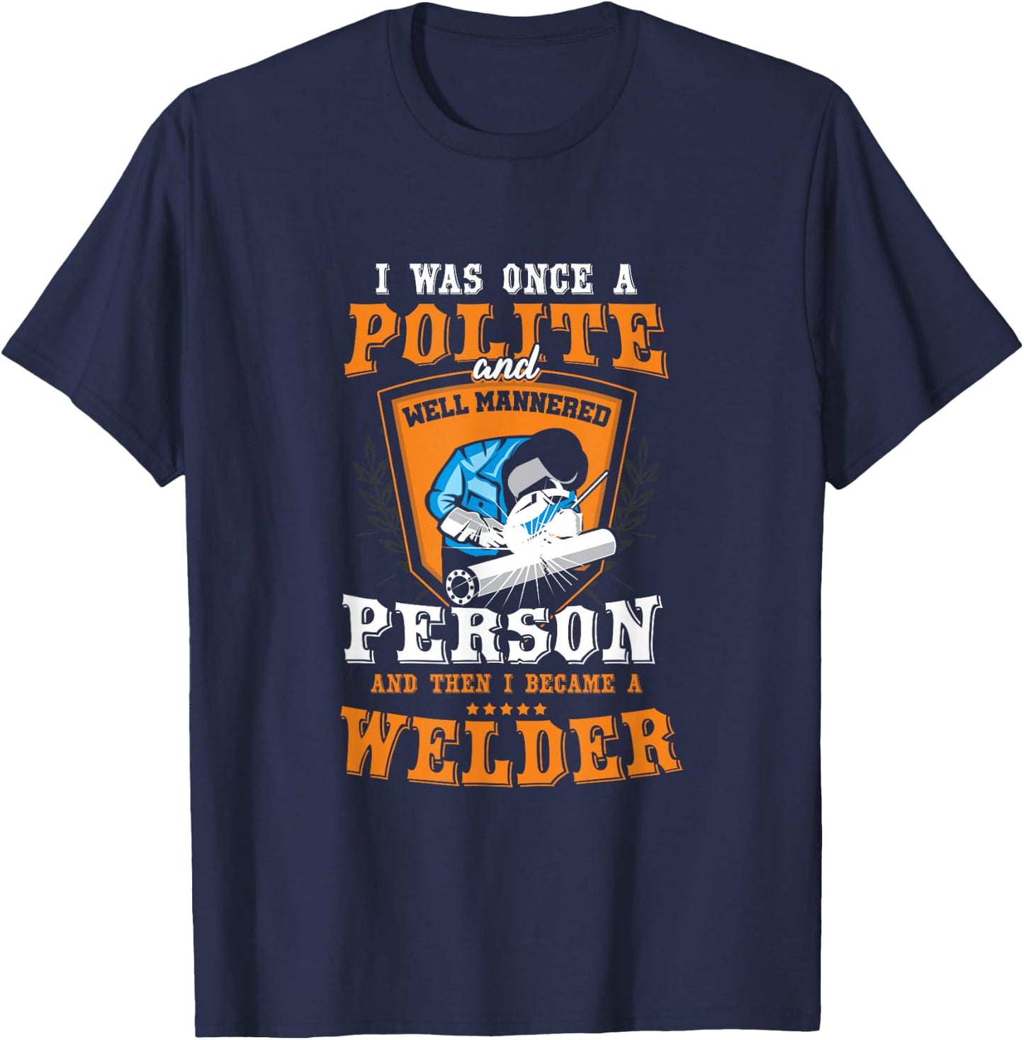 Funny Once A Polite Person I Became A Welder T-Shirt - T-Shirt | Navy