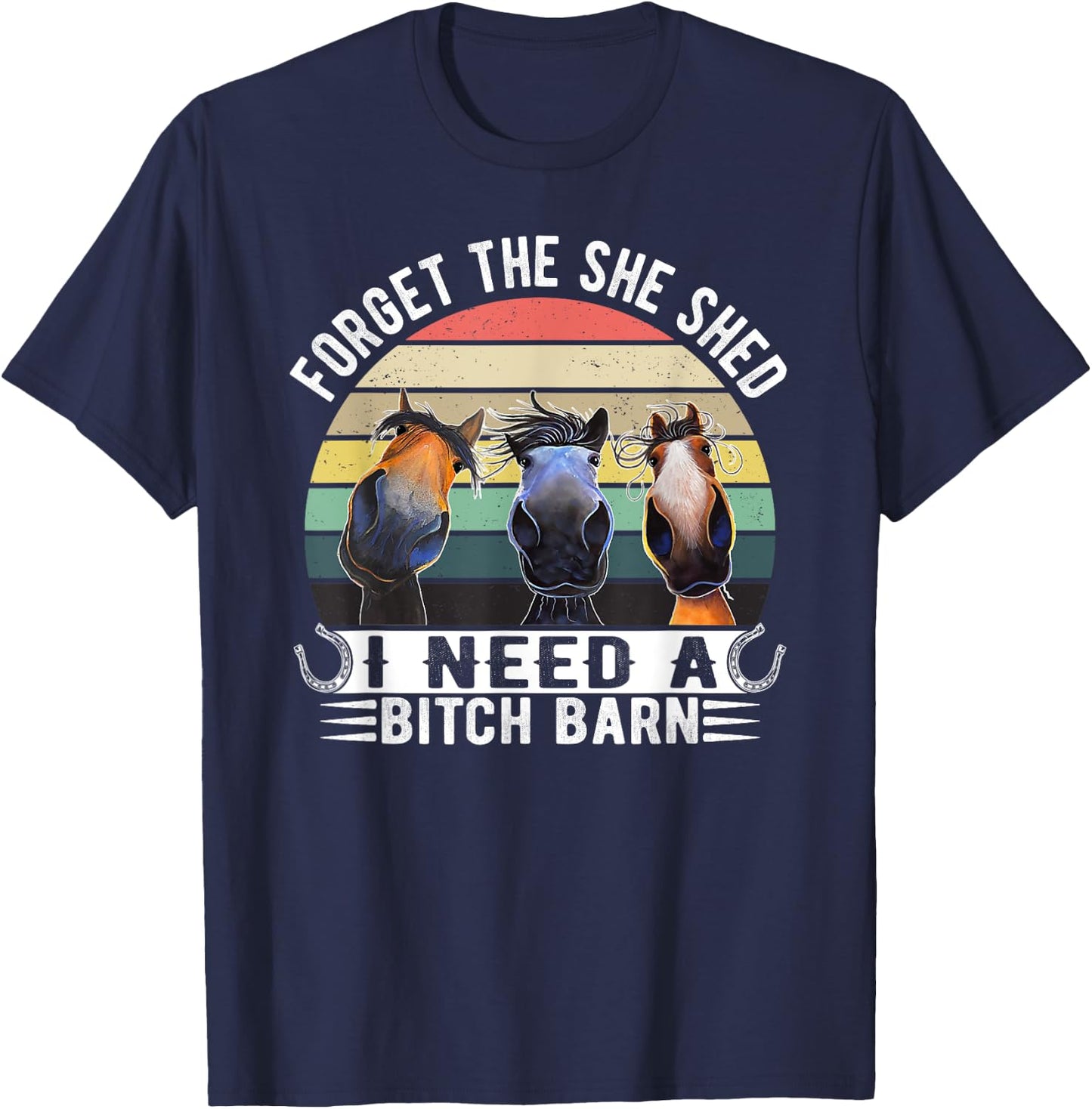 Horses Forget The She Shed I Need A Bitch Barn Funny T-Shirt - T-Shirt | Navy