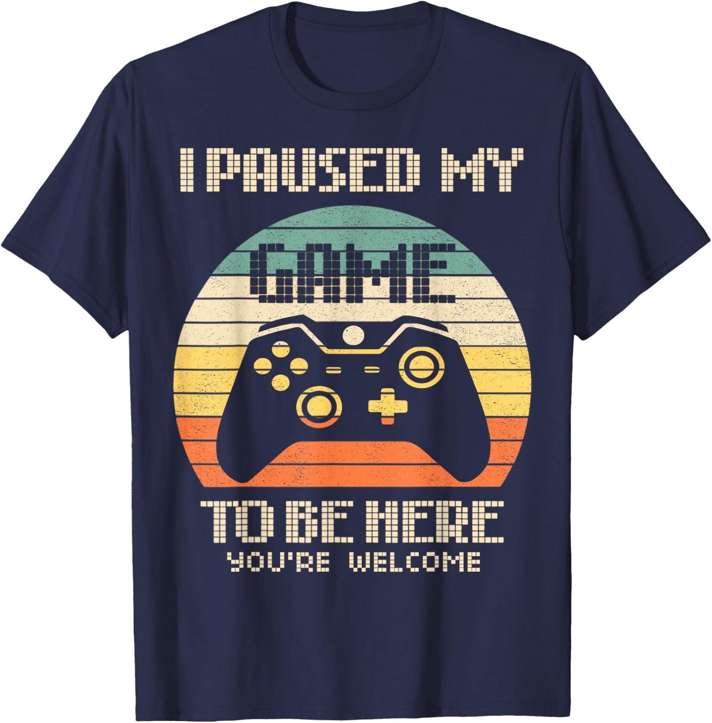 I Paused My Game To Be Here You're Welcome Retro Gamer Gift T-Shirt - T-Shirt | Navy