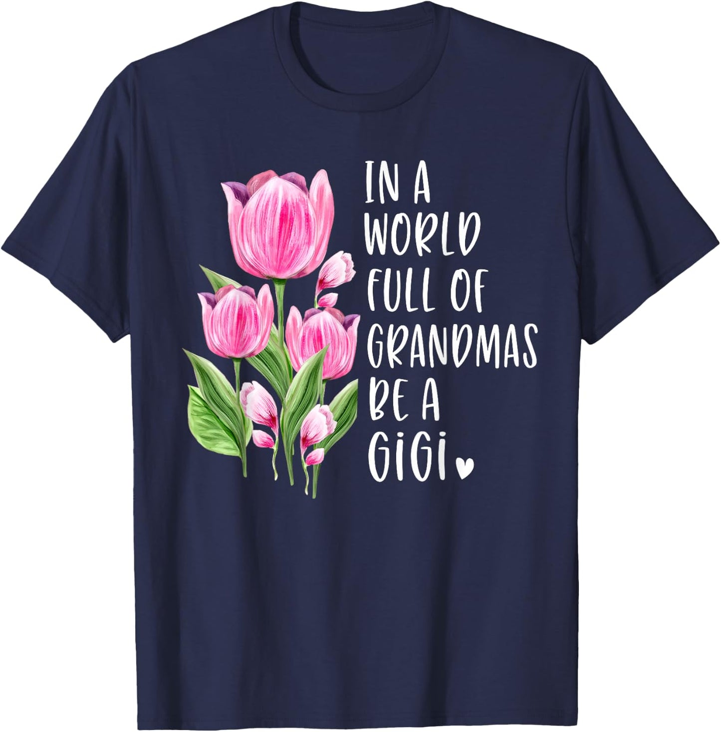 In A World Full Of Grandmas Be A Gigi Gifts Tulips T-Shirt - T-Shirt | Navy