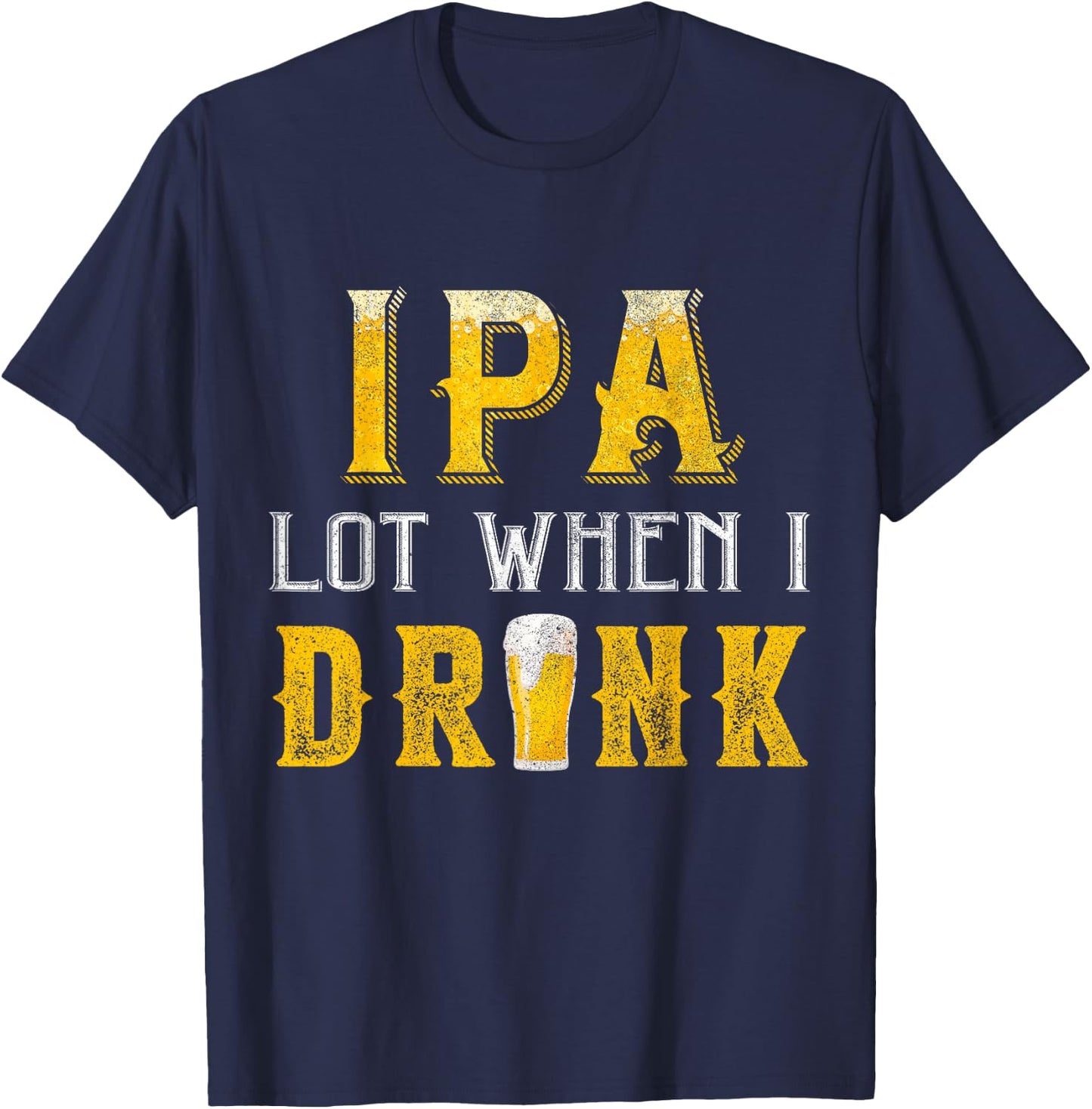 IPA Lot When I Drink Funny Drinking Craft Beer Homebrew IPA T-Shirt - T-Shirt | Navy