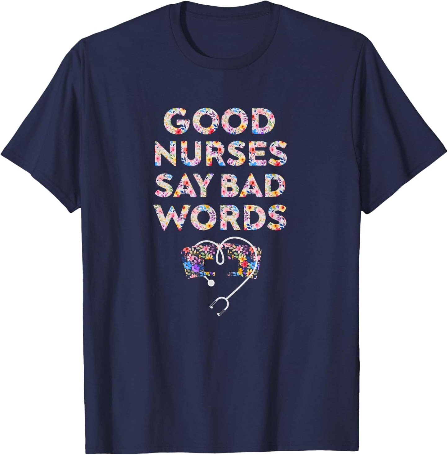 Good Nurses Say Bad Words - Funny Nurse T-Shirt - T-Shirt | Navy