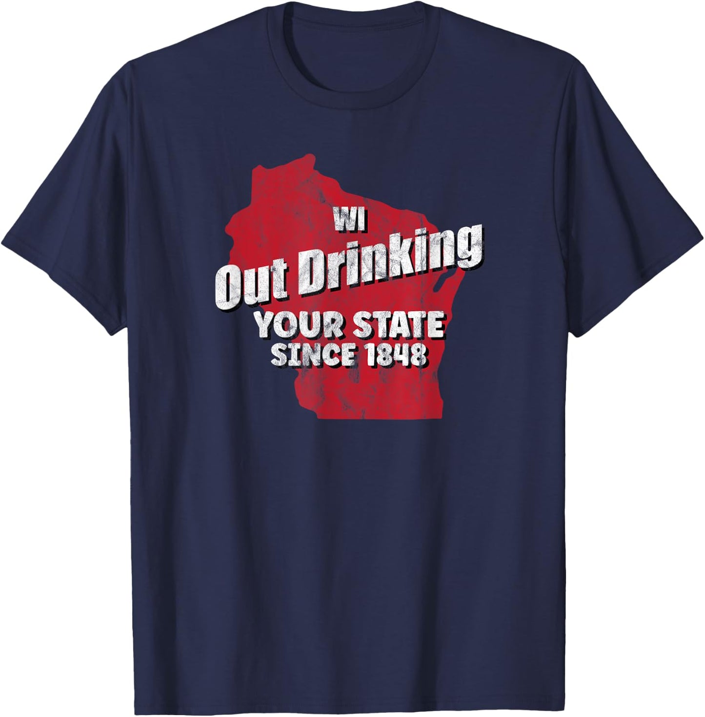 Wisconsin WI Out Drinking Your State Since 1848 Wisconsin T-Shirt - T-Shirt | Navy