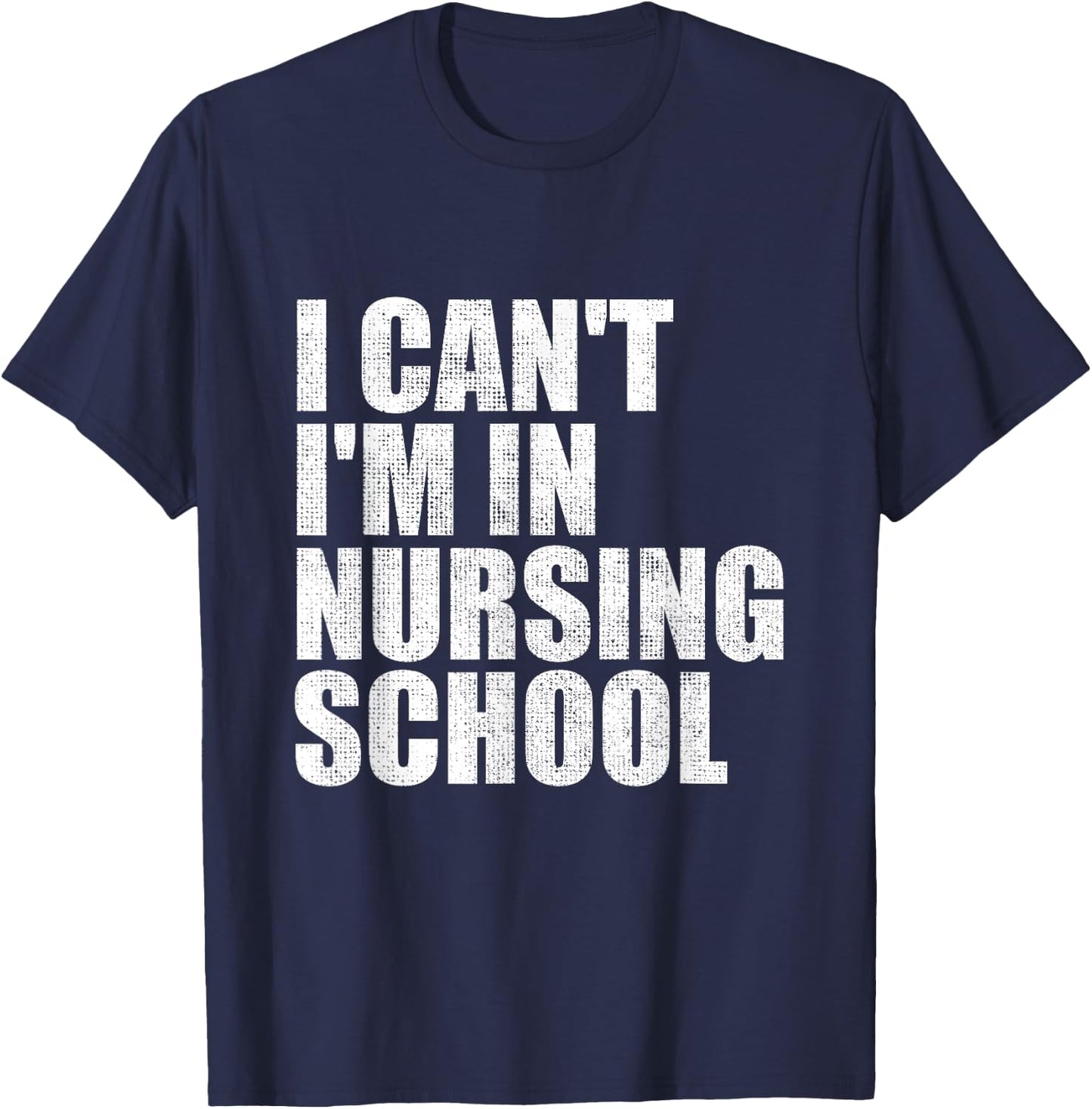 I Can't I'm In Nursing School Nurse Student Gifts T-Shirt - T-Shirt | Navy