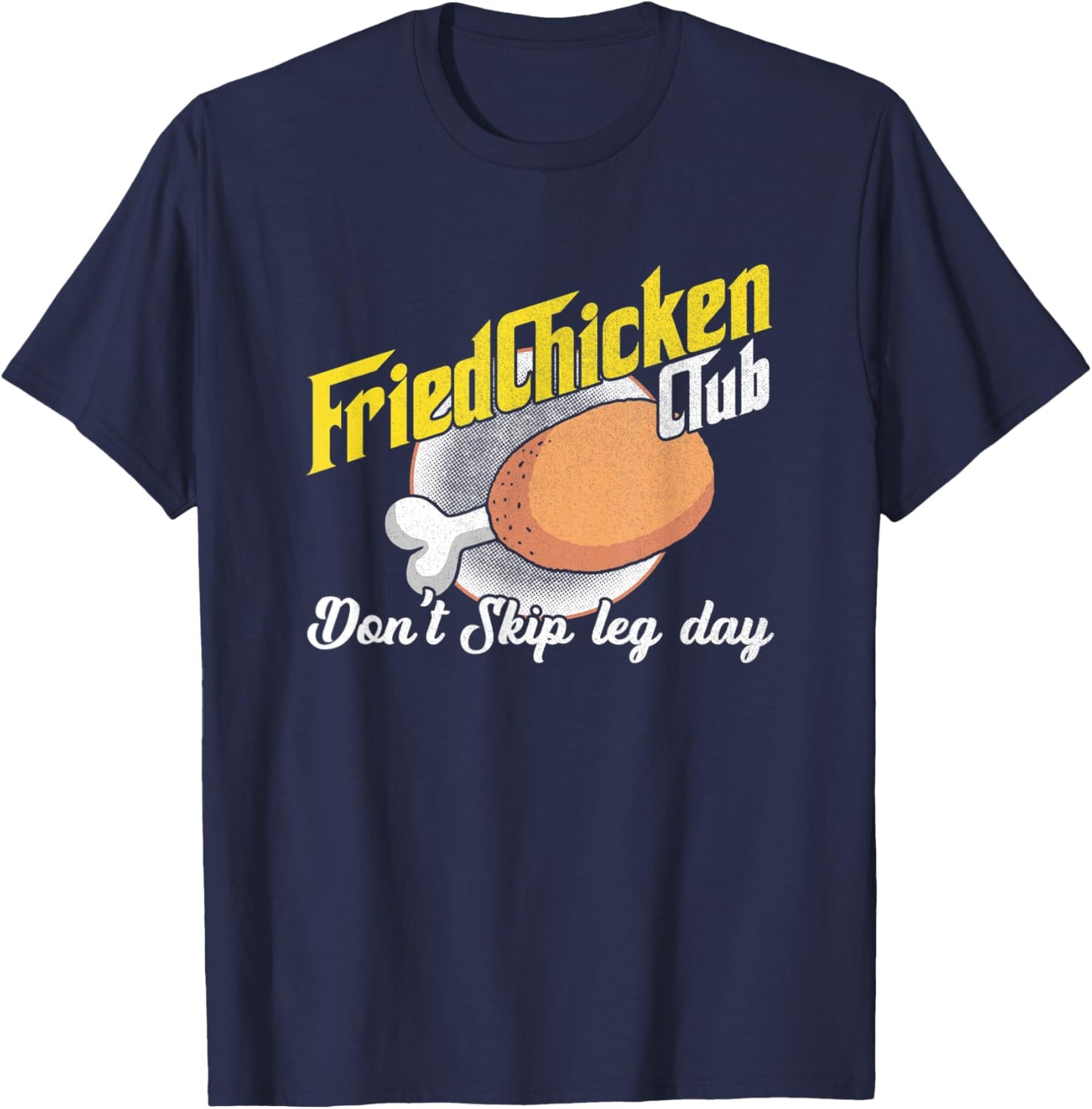 Fried Chicken Don't Skip Leg Day Chicken Meat Food T-Shirt - T-Shirt | Navy