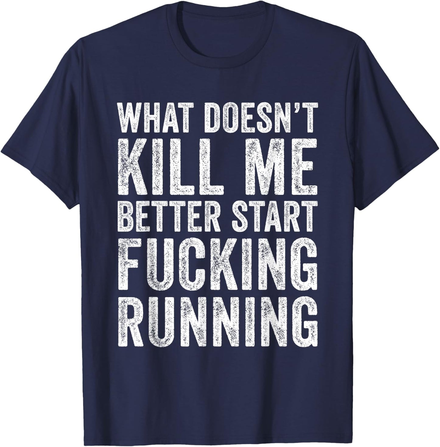 What Doesn't Kill Me Better Start Fucking Running Funny T-Shirt - T-Shirt | Navy