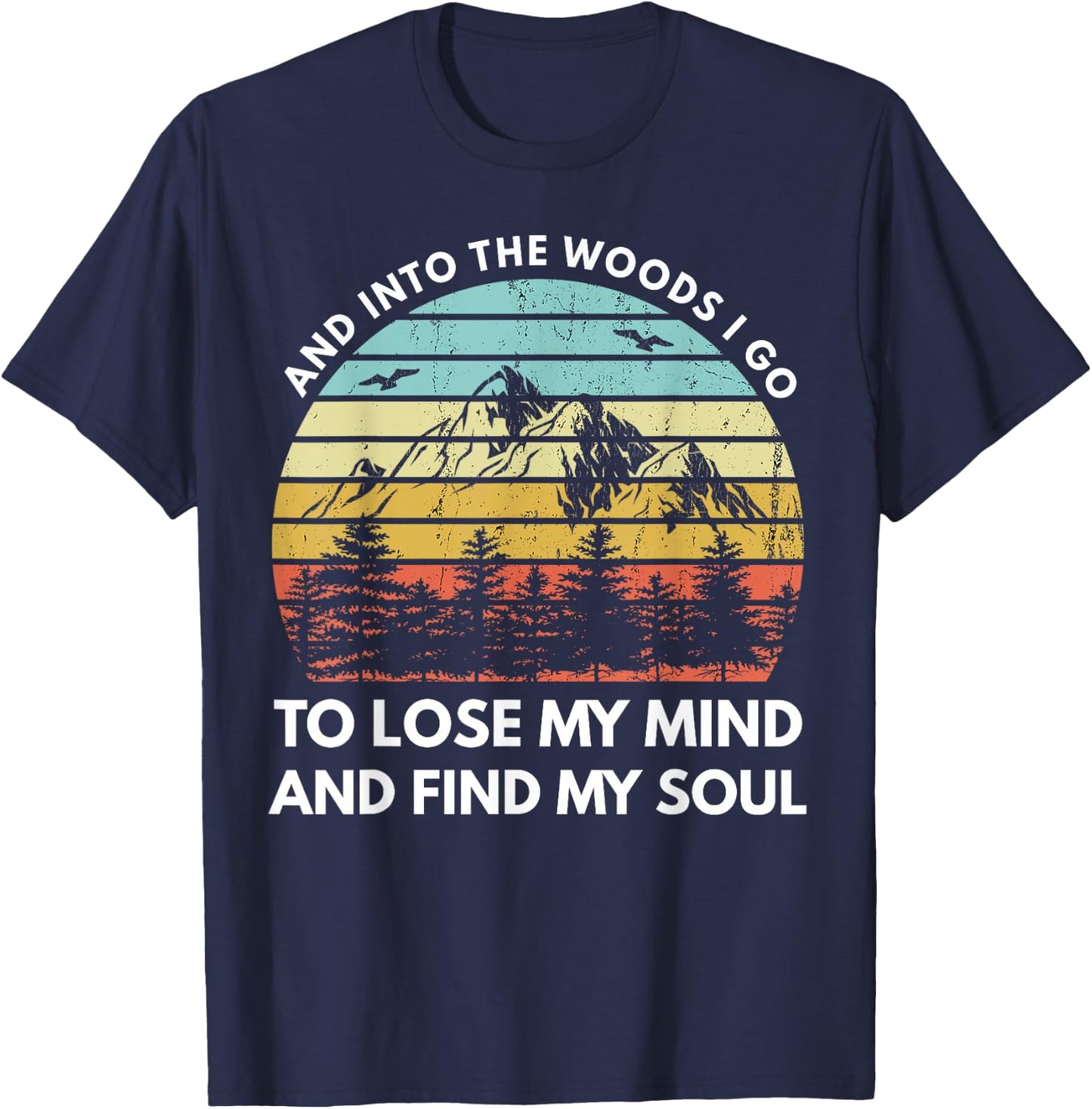 And Into The Woods I Go To Lose My Mind And Find My Soul T-Shirt - T-Shirt | Navy
