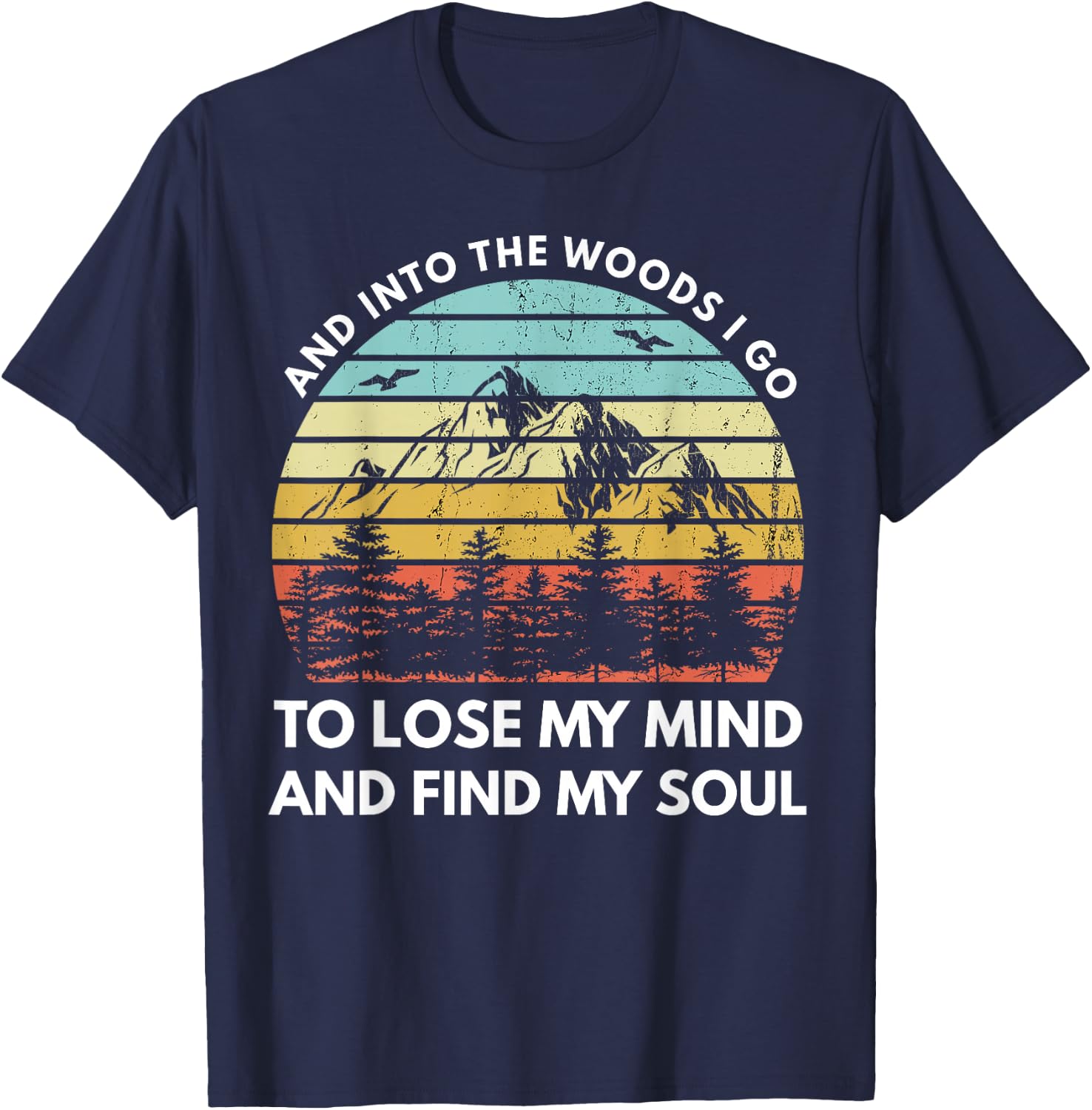 And Into The Woods I Go To Lose My Mind And Find My Soul T-Shirt - T-Shirt | Navy