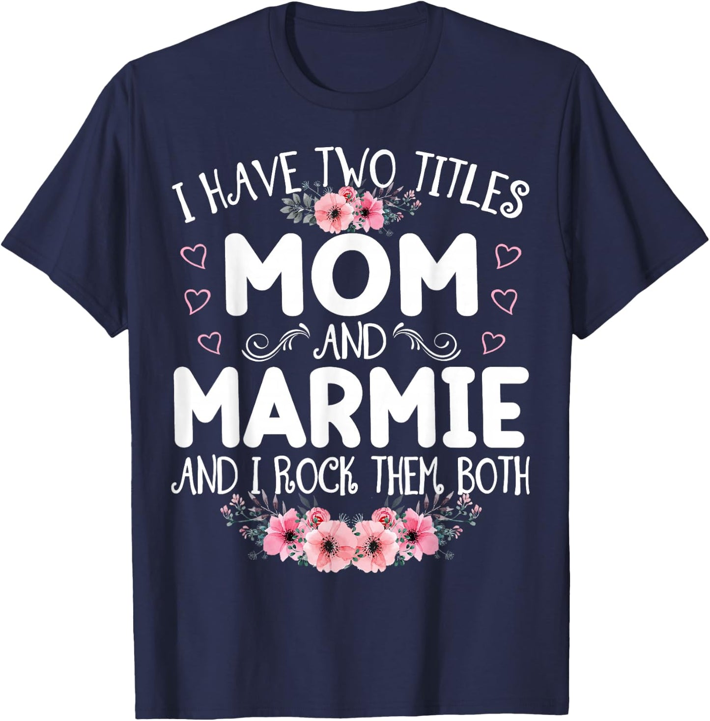 I Have Two Titles Mom And Marmie Funny Floral Mother's Day T-Shirt - T-Shirt | Navy