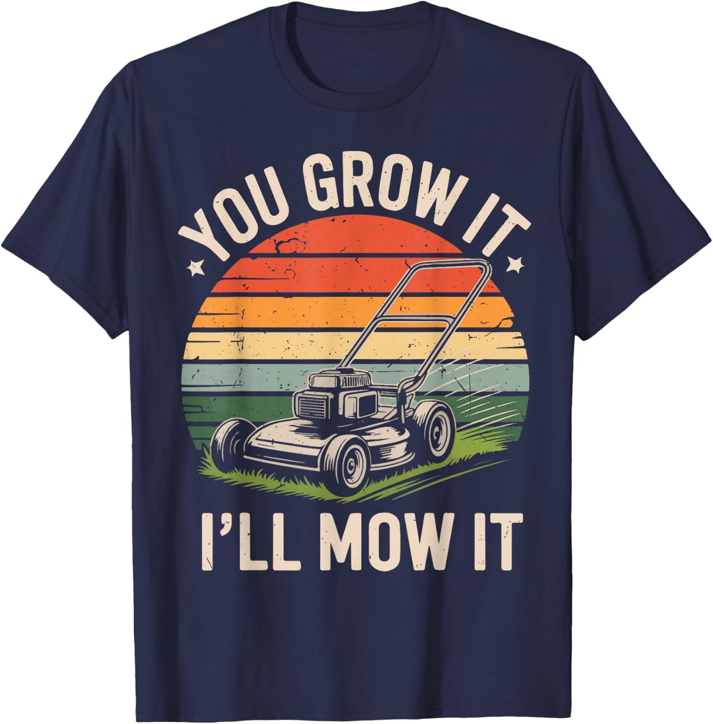 Garden Dad You Grow It I'll Mow It Lawn Care Father Day Gift T-Shirt - T-Shirt | Navy