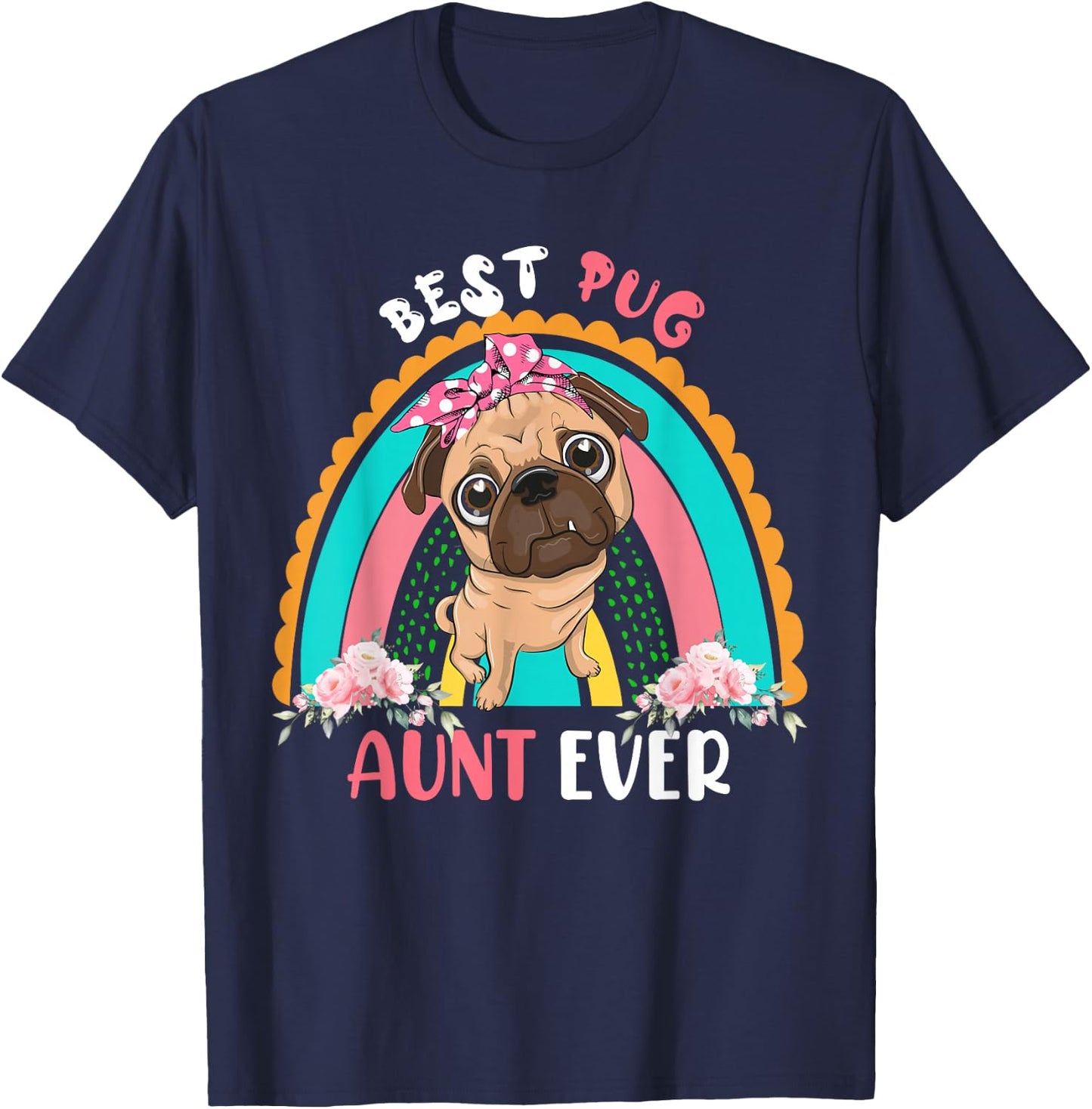 Best Pug Aunt Ever Cute Rainbow Flowers Dog Mother's Day Women T-Shirt - T-Shirt | Navy