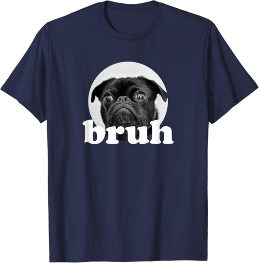 Pug says “Bruh” – Adorable Dog Funny Humor Fashion T-Shirt - T-Shirt | Navy