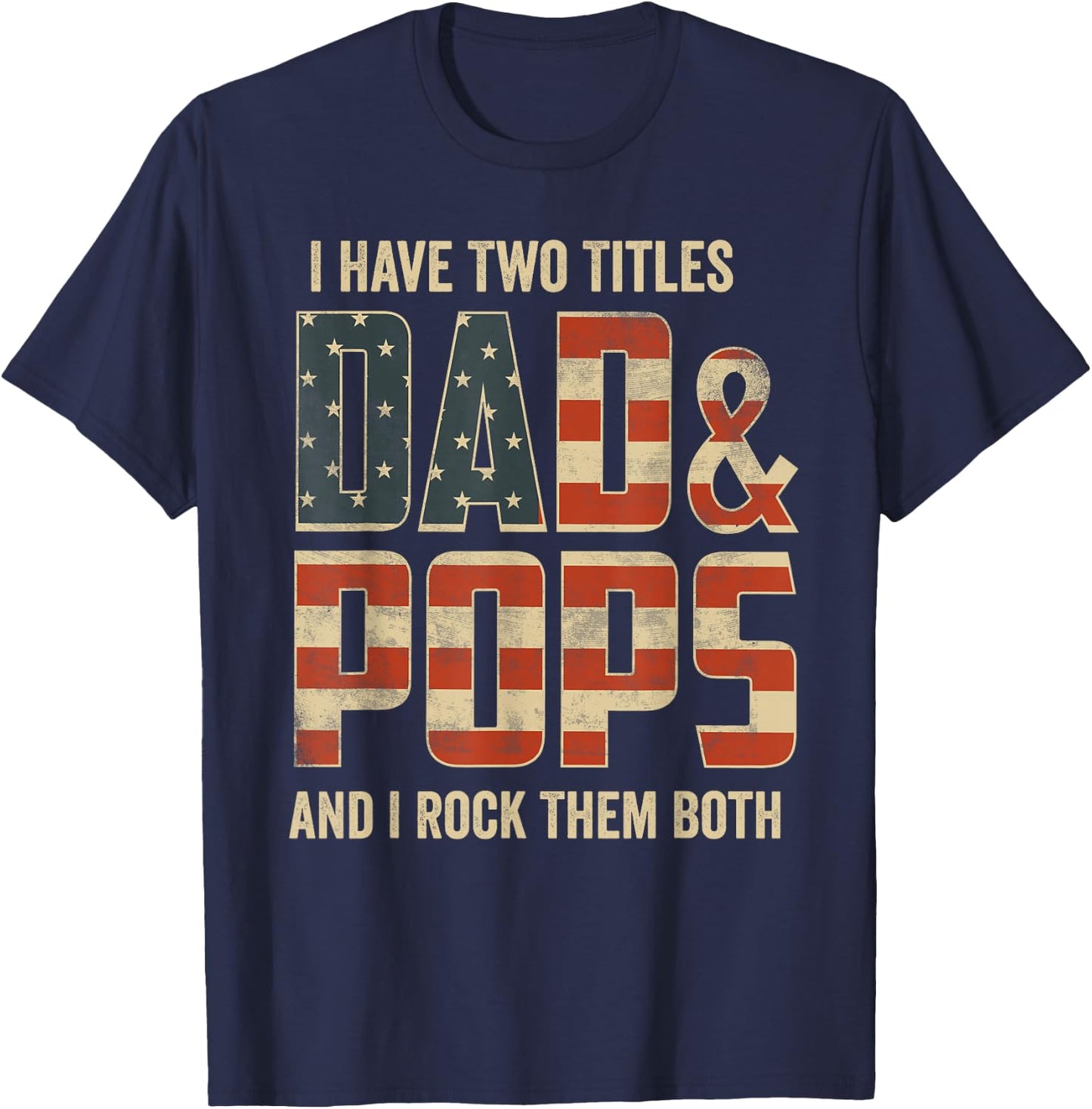 I Have Two Titles Dad Pops Rock Them Both Patriotic T-Shirt - T-Shirt | Navy