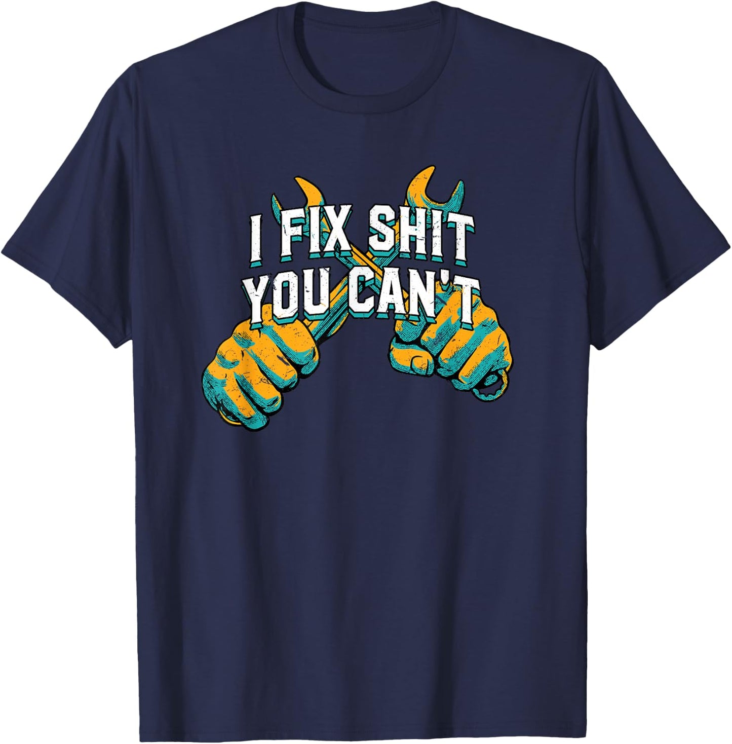 I Fix Shit You Cant Mechanic Sarcastic Maintenance Man T-Shirt - T-Shirt | Navy
