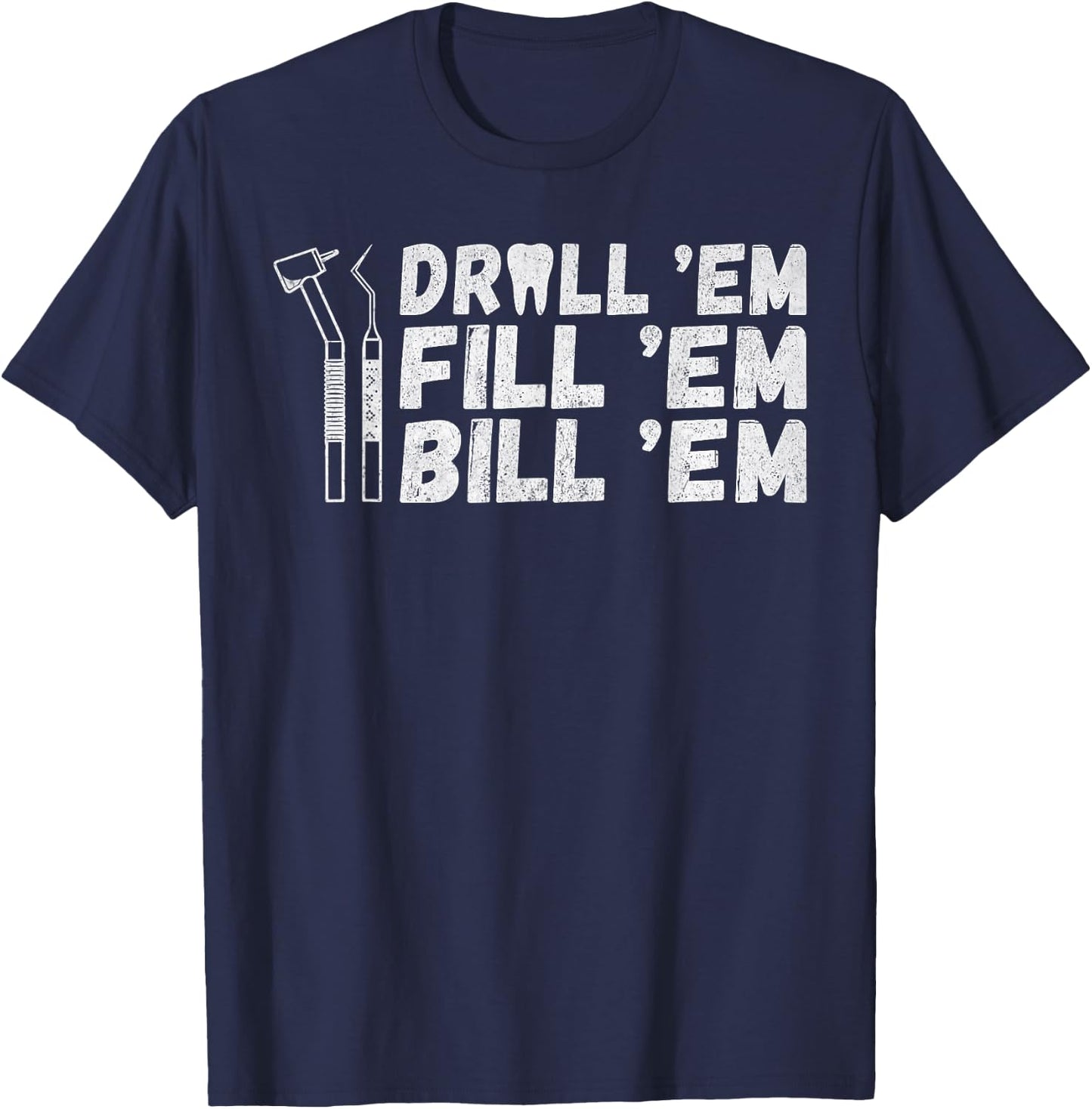 Drill Em Fill Em Bill Em funny Dentist T-Shirt - T-Shirt | Navy