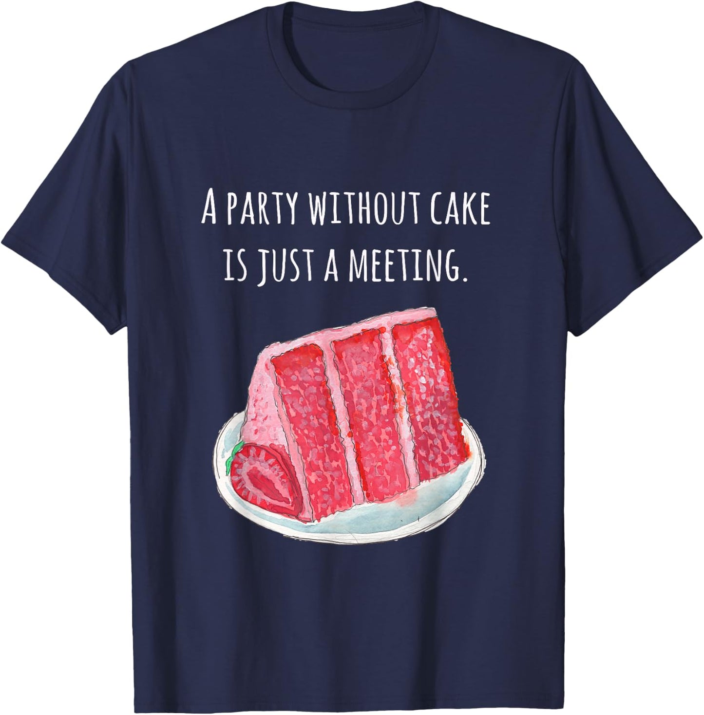 Cake food pun A party without cake is just a meeting T-Shirt - T-Shirt | Navy