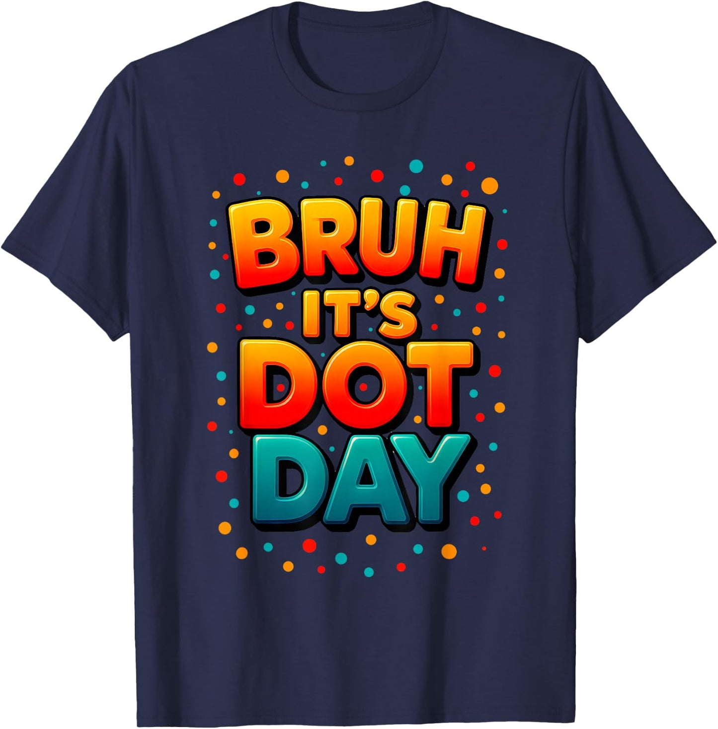 Bruh It's Dot Day Happy Dot Day Colorful Dot Teacher Kids T-Shirt - T-Shirt | Navy