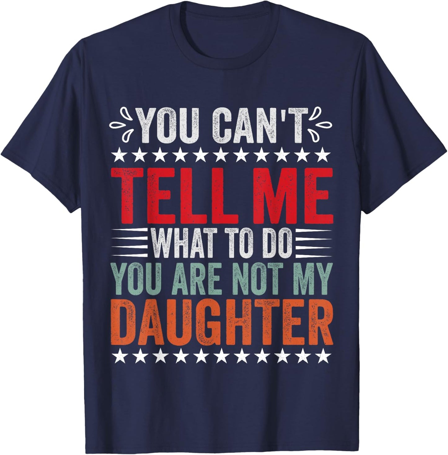 You Can't Tell Me What To Do You're Not My Daughter T-Shirt - T-Shirt | Navy