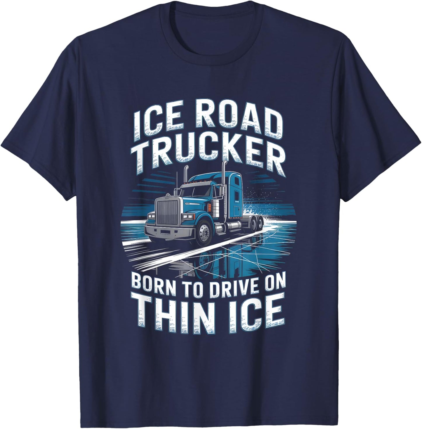 Ice Road Trucker Born to Drive On Thin Ice T-Shirt - T-Shirt | Navy