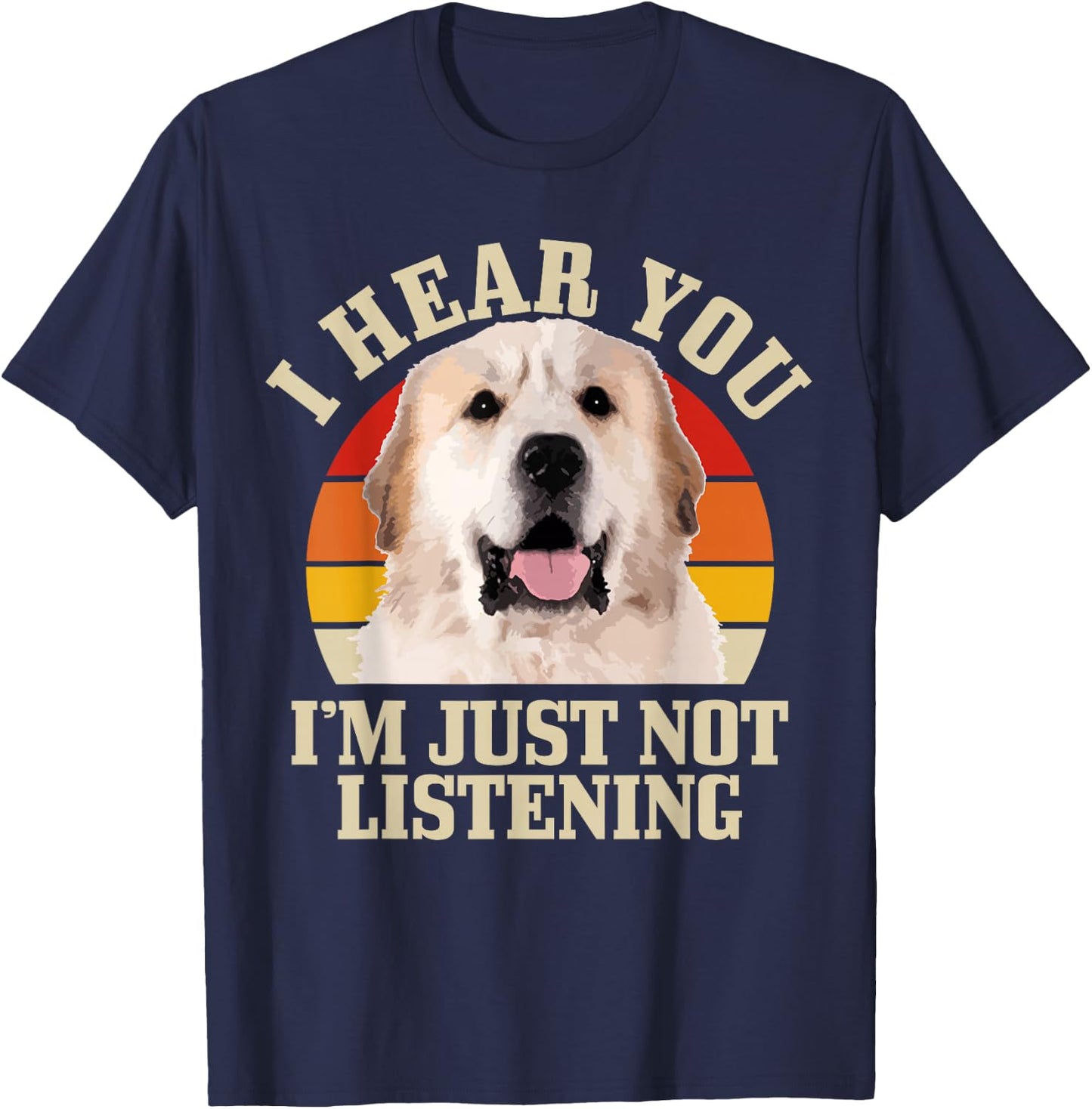 Great Pyrenees I Hear You I'm Just Not Listening Funny Dog T-Shirt - T-Shirt | Navy