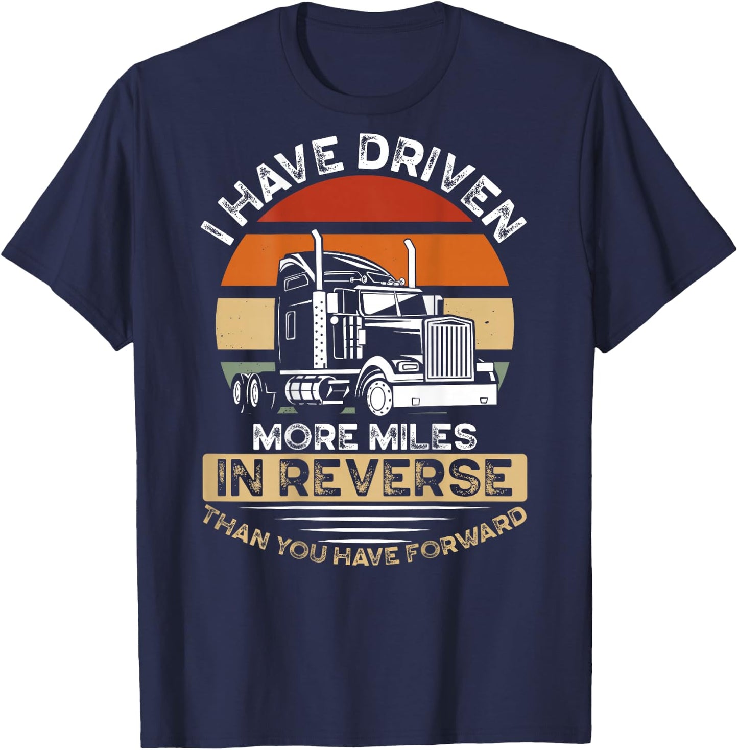 I Have Driven More Miles In Reverse Than You Have Forward T-Shirt - T-Shirt | Navy