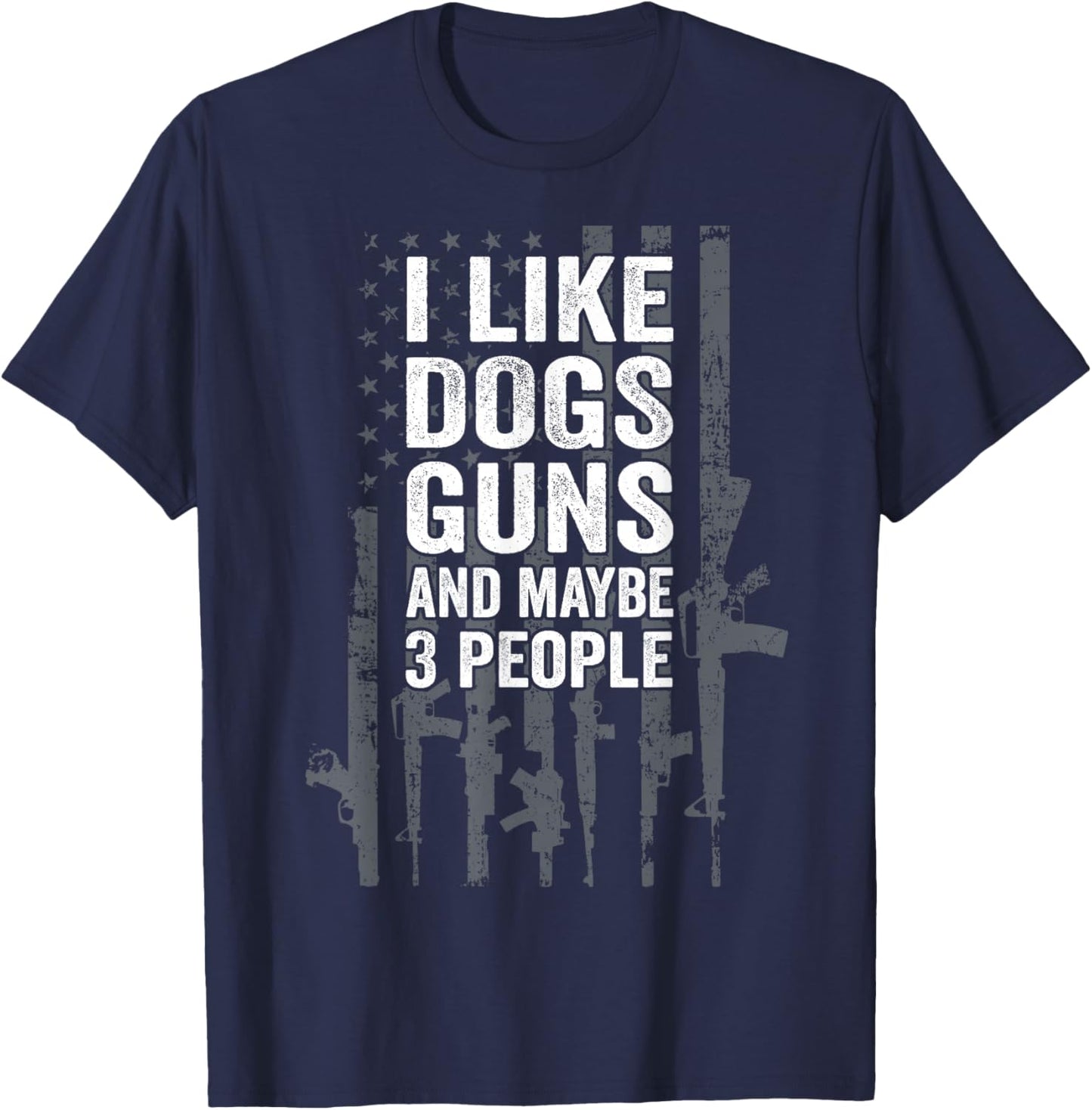 I Like Dogs Guns And Maybe 3 People - Funny USA Gun Lover T-Shirt - T-Shirt | Navy