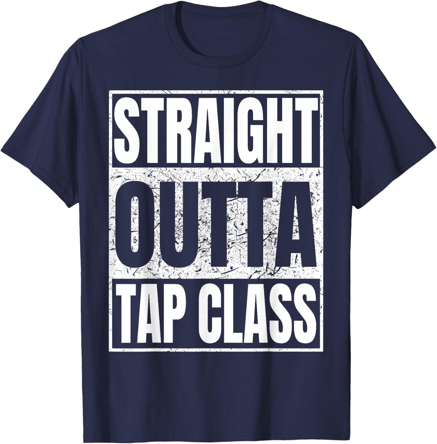 Straight Outta Tap Class Tap Dancer Gift Funny T-Shirt - T-Shirt | Navy