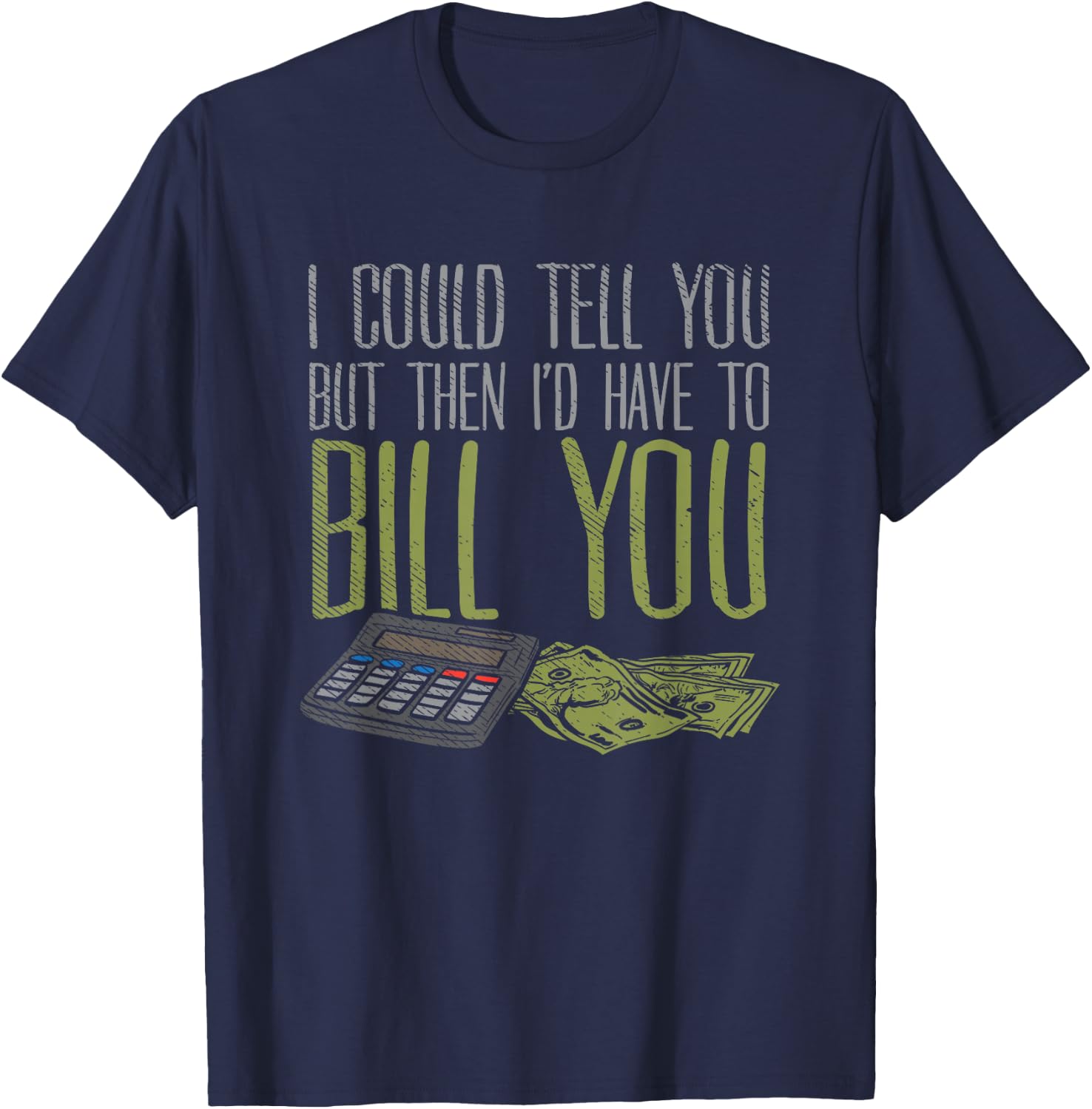 I Could Tell You But Then I'd Have to Bill You T-Shirt - T-Shirt | Navy