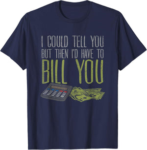 I Could Tell You But Then I'd Have to Bill You T-Shirt - T-Shirt | Navy