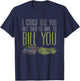 I Could Tell You But Then I'd Have to Bill You T-Shirt - T-Shirt | Navy