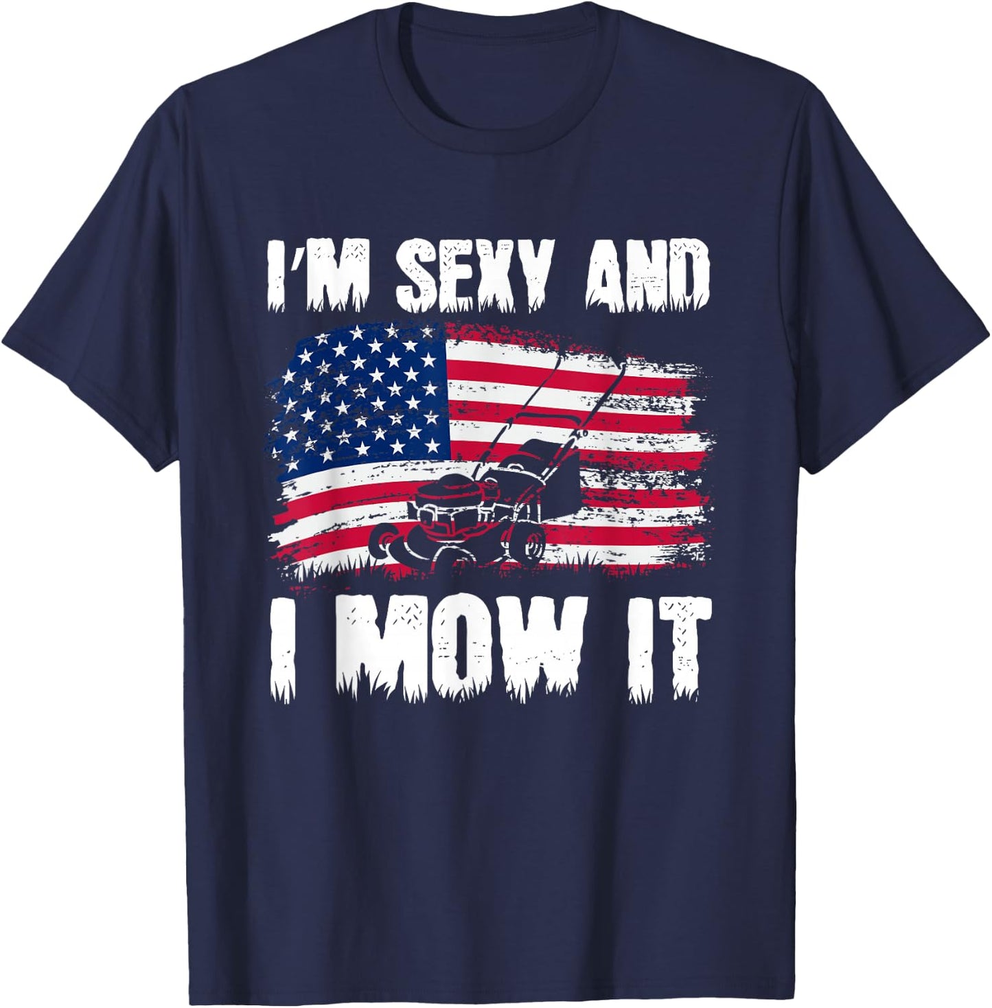 Funny Lawn Mowing Gifts USA Proud I'm Sexy And I Mow It T-Shirt - T-Shirt | Navy