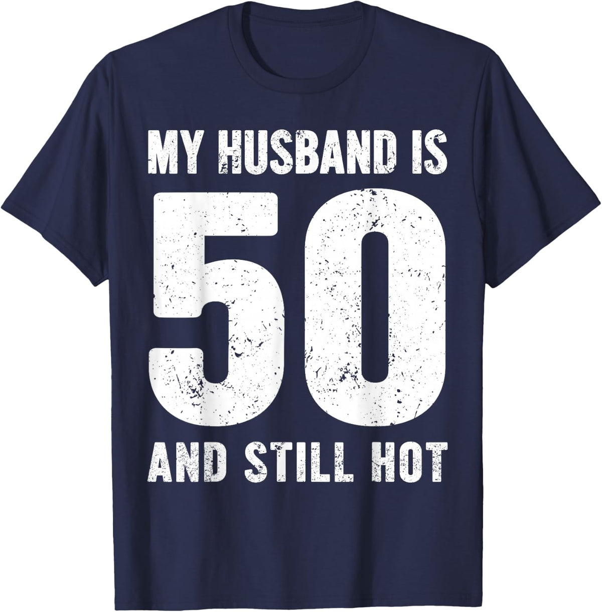My Husband is 50 and Still Hot 50th Birthday Wife Funny Idea T-Shirt - T-Shirt | Navy