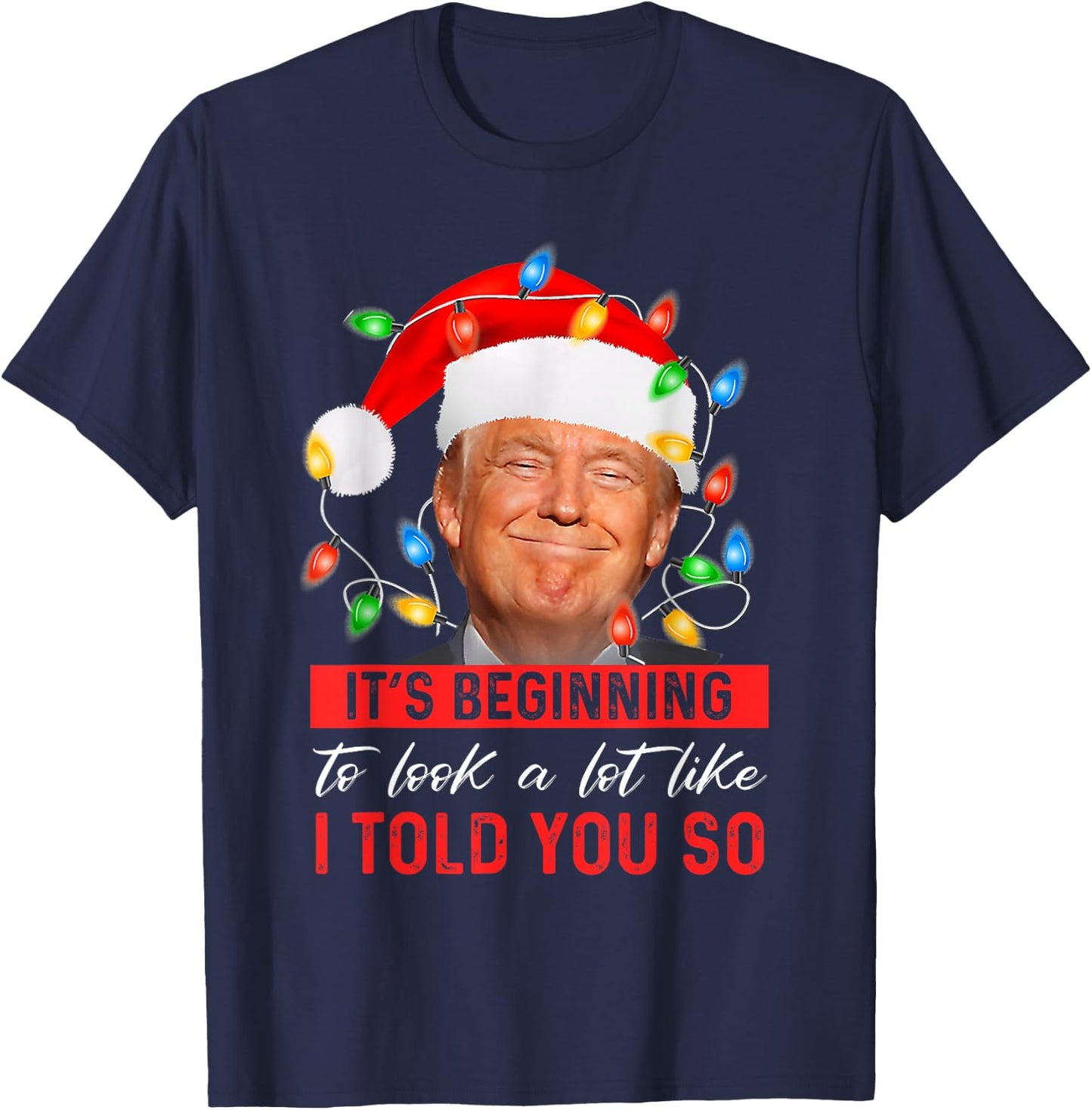 It's Beginning to Look A Lot Like I Told You So Trump Xmas Small T-Shirt - T-Shirt | Navy
