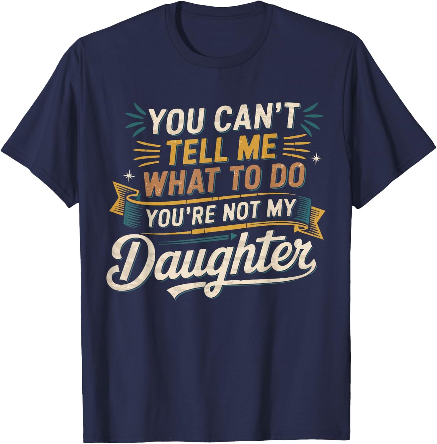 You Cant Tell Me What to Do Daughter and Dad Gifts T-Shirt - T-Shirt | Navy