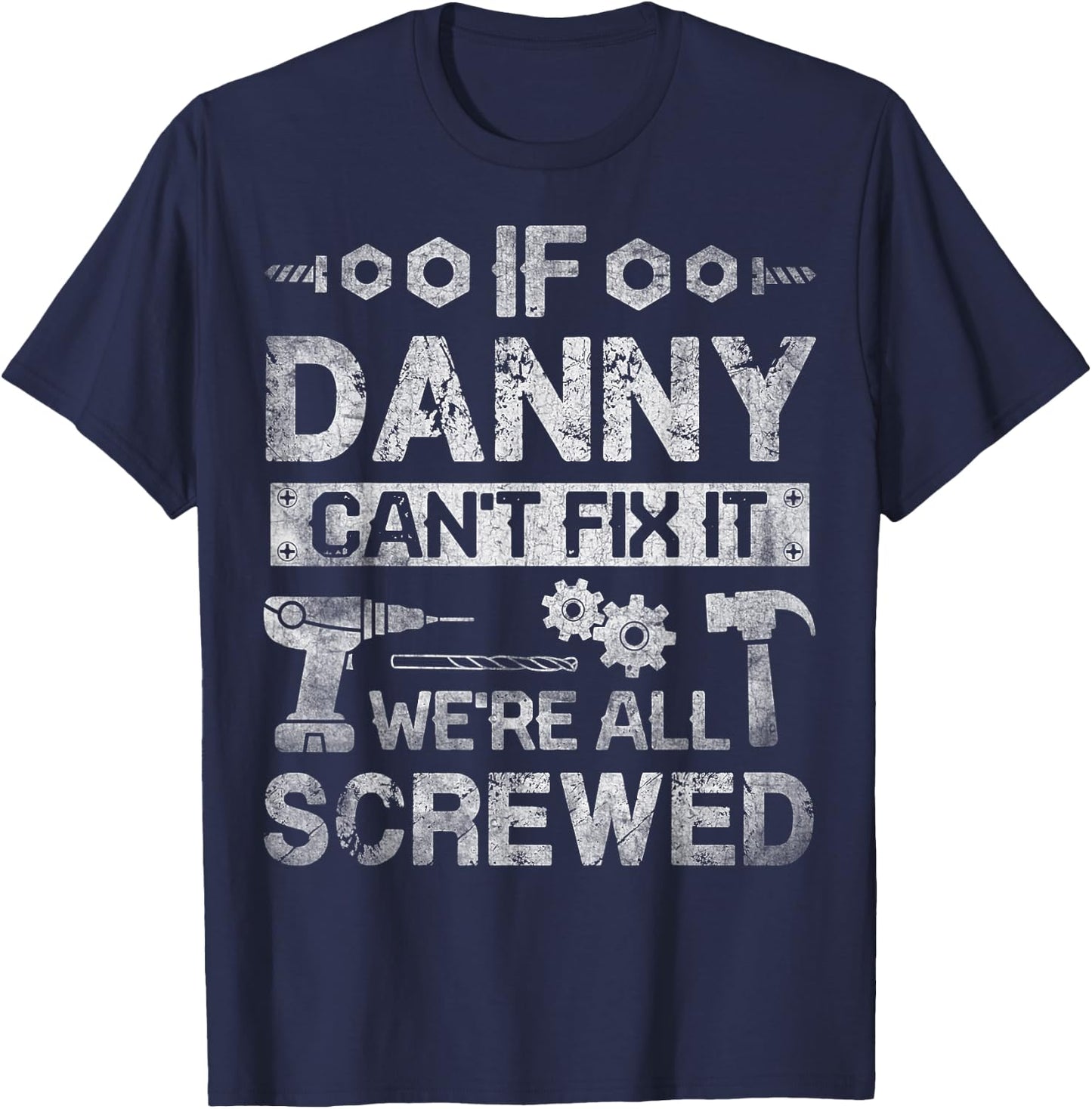 If Danny Can't Fix it We're All Screwed Funny Fathers Gift T-Shirt - T-Shirt | Navy