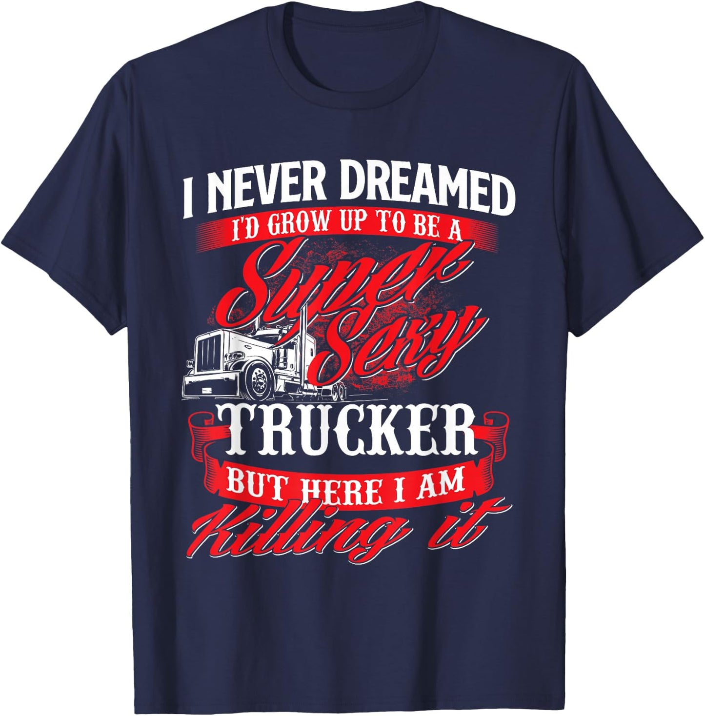 Sexy Trucker - Semi Truck Driver Big Rig Trucking T-Shirt - T-Shirt | Navy