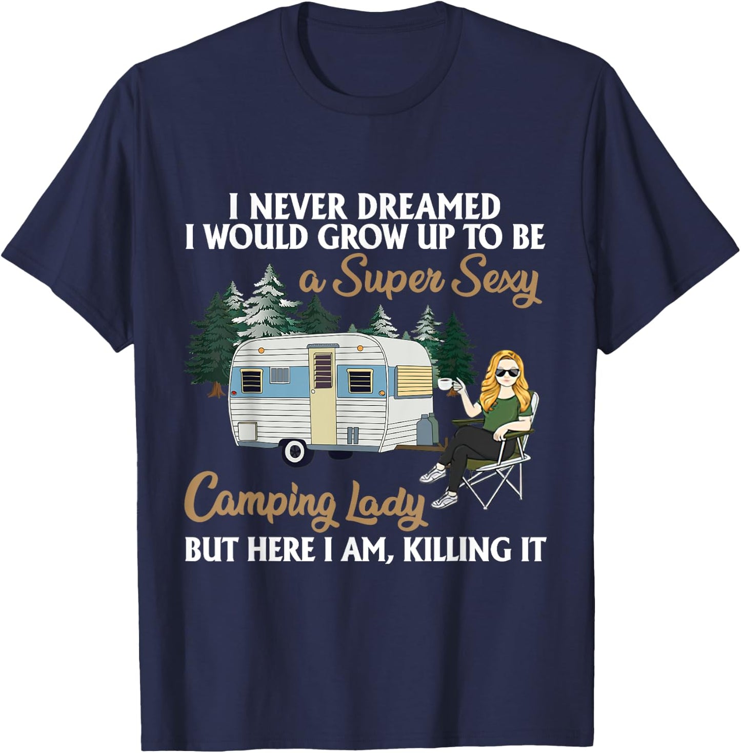 I Never Dreamed I Would Grow Up To Be A Super Sexy Camping T-Shirt - T-Shirt | Navy