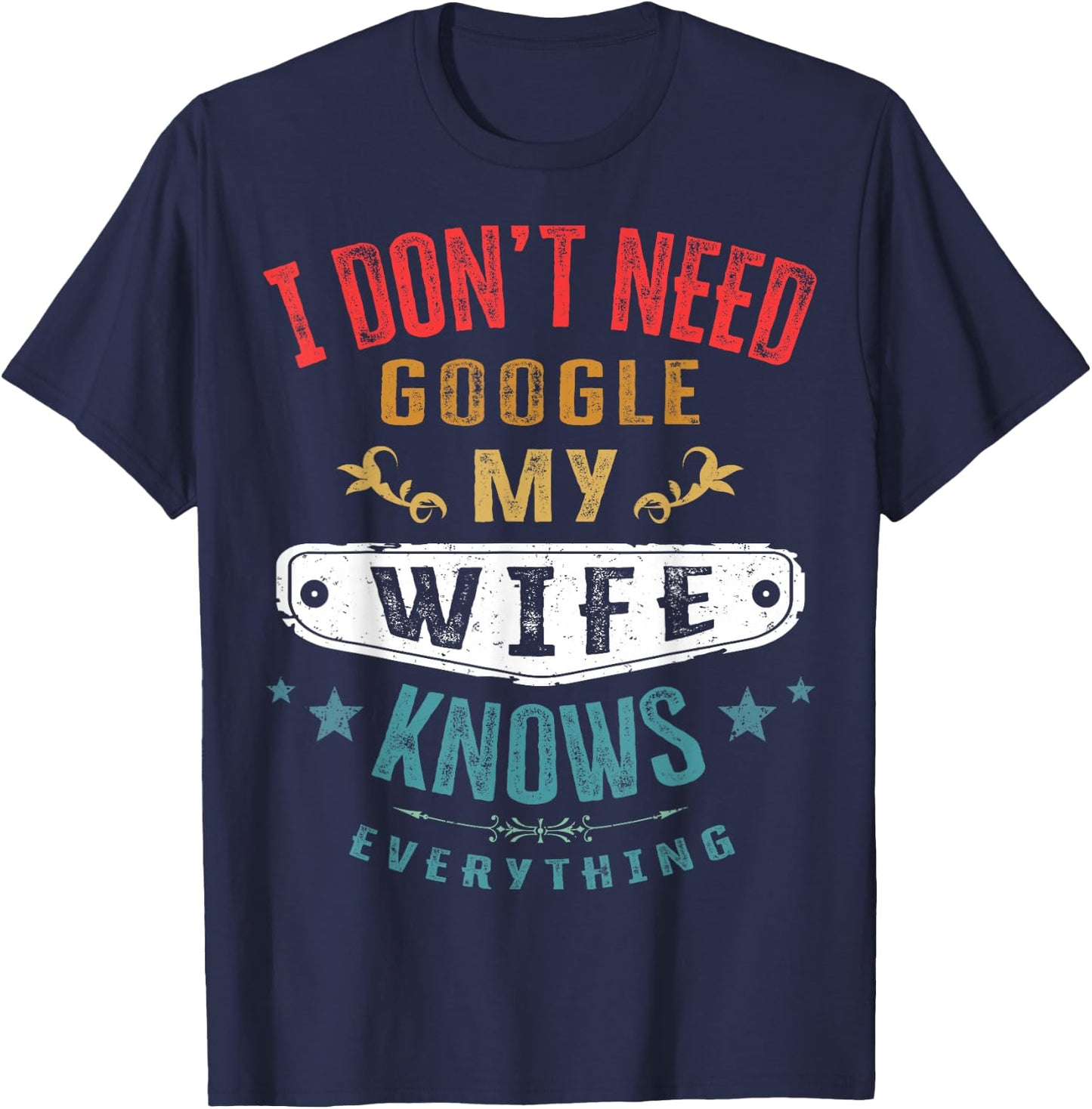 I Don't Need Google My Wife Knows Everything Funny Husband T-Shirt - T-Shirt | Navy