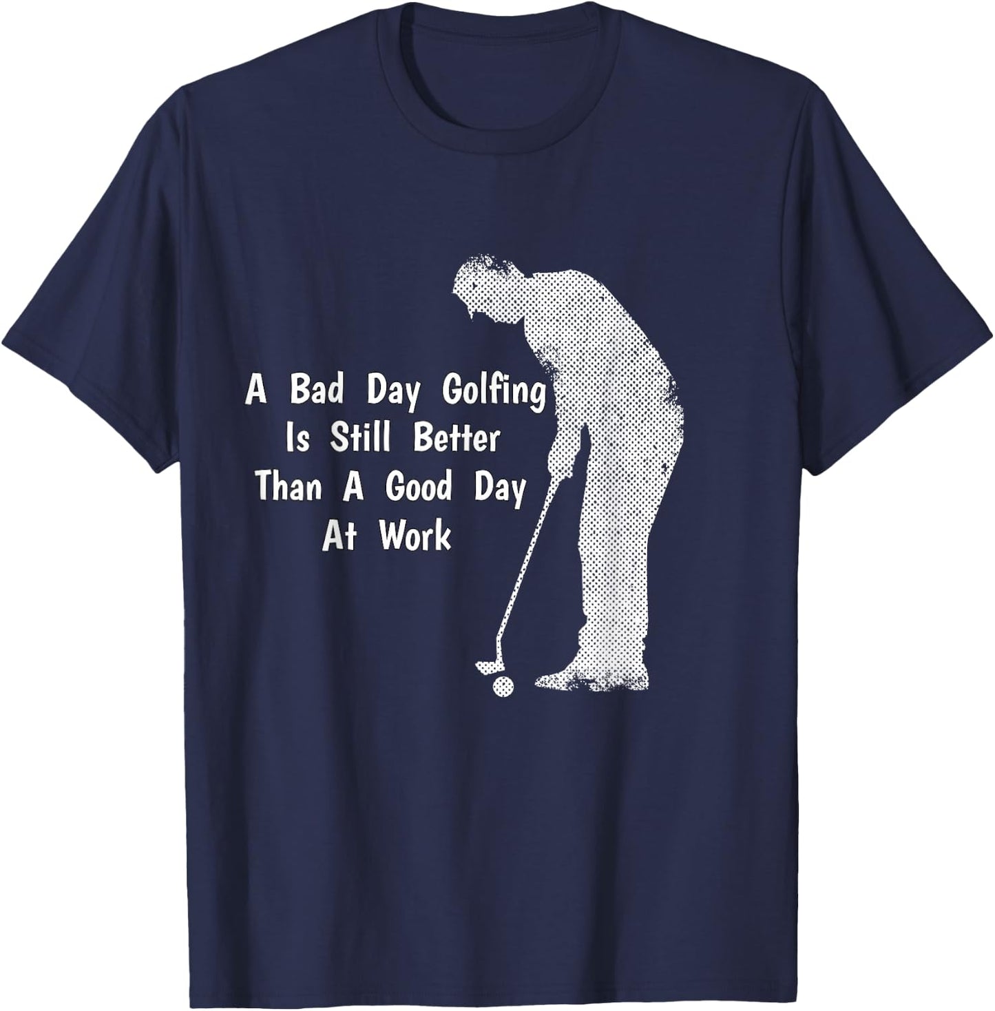 A Bad Day Golfing Still Better Than A Good Day At Work T-Shirt - T-Shirt | Navy