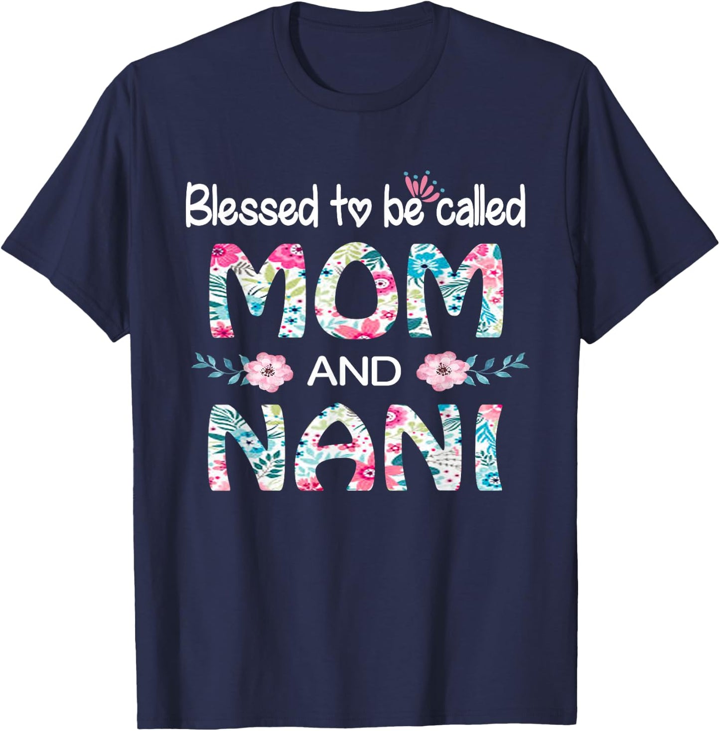 Blessed To Be Called Mom And NANI Floral Gift NANI T-Shirt - T-Shirt | Navy
