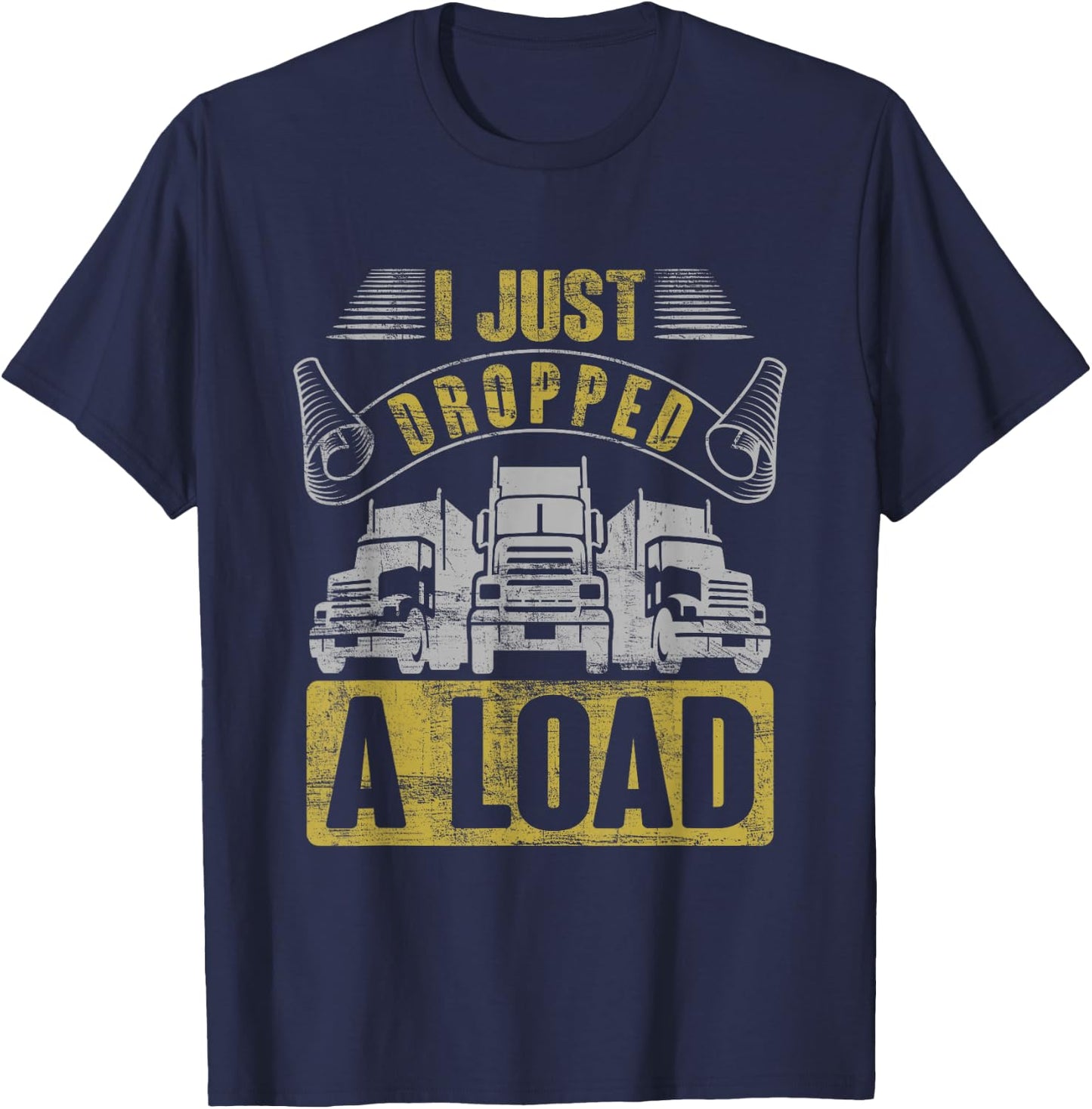 i just dropped a load Steersman 18-Wheeler Road Transporter T-Shirt - T-Shirt | Navy